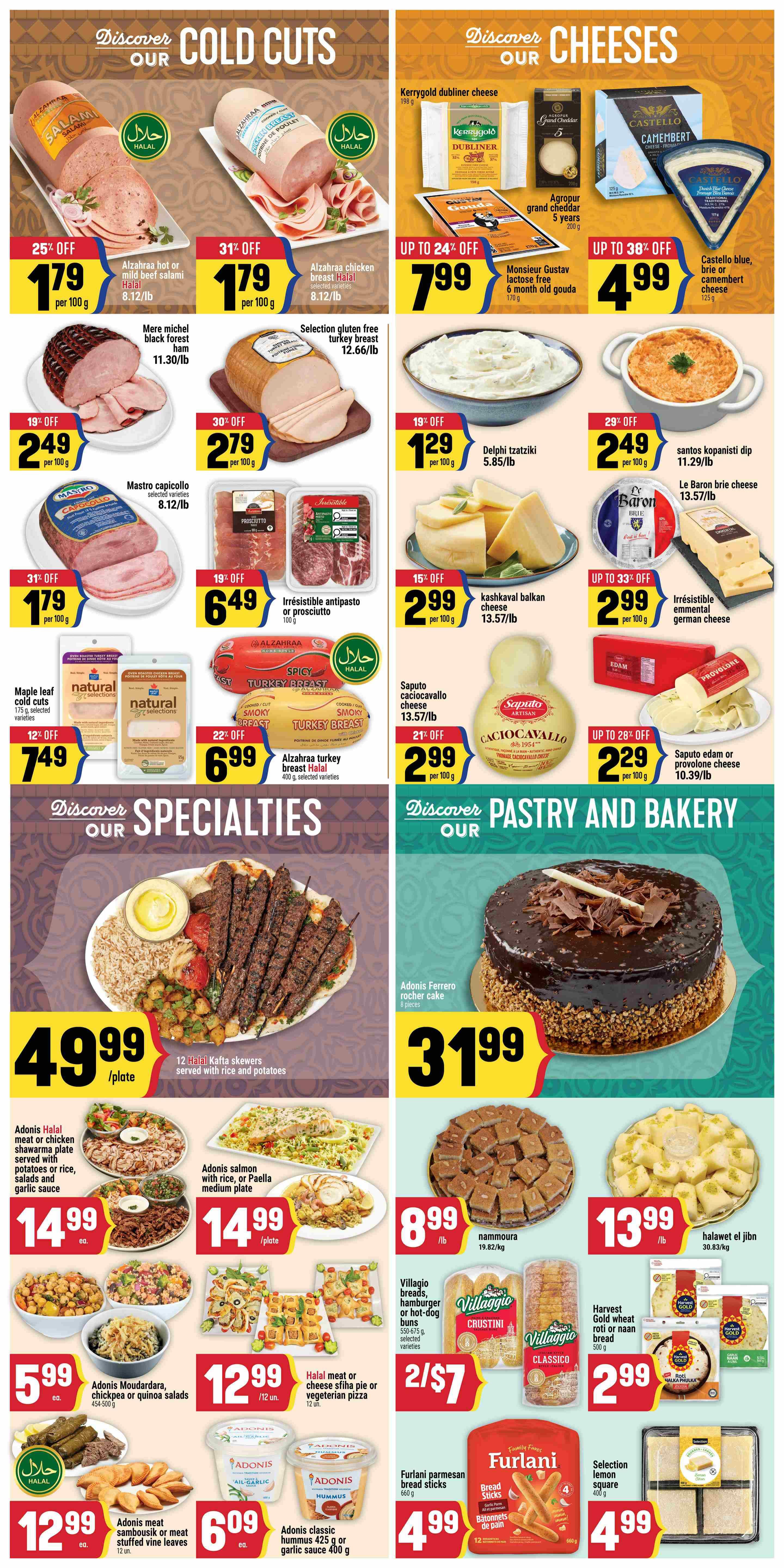 Adonis Ontario weekly flyer specials page 5 features cold cuts, cheeses, specialties, and pastry & bakery items. Cold cuts include Alzahraa hot or mild beef salami at $1.79 per 100g (25% off), Alzahraa chicken breast Halal at $1.79 per 100g (31% off), Mere Michel black forest ham at $2.49 per 100g (19% off), and Mastro capicollo selected varieties at $1.79 per 100g (31% off). Cheeses include Kerrygold dubliner cheese 198g, Agropur grand cheddar 5 years 200g, Monsieur Gustav lactose free 6 month old gouda 170g for $7.99 (up to 24% off), Castello blue, brie or camembert cheese 125g for $4.99 (up to 38% off), Delphi tzatziki 5.85/lb for $1.29 per 100g (19% off), santos kopanisti dip 11.29/lb for $2.49 per 100g (29% off), Le Baron brie cheese 13.57/lb, kashkaval balkan cheese 13.57/lb for $2.99 per 100g (15% off), and Saputo edam or provolone cheese 10.39/lb for $2.29 per 100g (up to 28% off). Specialties include 12 Halal Kafta skewers served with rice and potatoes for $49.99 per plate, Adonis Halal meat or chicken shawarma plate served with potatoes or rice, salads and garlic sauce for $14.99 each, Adonis salmon with rice, or Paella medium plate for $14.99 per plate, nammoura 19.82/kg for $8.99/lb, and halawet el jibn 30.83/kg for $13.99/lb. Also featured are Adonis Moudardara, chickpea or quinoa salads 454g for $5.99 each, Villagio breads, hamburger or hot-dog buns 550-575g, selected varieties for 2 for $7, and Harvest Gold wheat roti or naan bread 400g for $2.99. Pastry and Bakery items include Adonis Ferrero rocher cake 6 pieces for $31.99, Furlani parmesan bread sticks 660g for $4.99, and Selection lemon square for $4.99. Other items include Irresistible antipasto or prosciutto 100g for $6.49 (19% off), Alzahraa turkey breast Halal 400g, selected varieties for $6.99 (22% off), Saputo caciocavallo cheese 13.57/lb for $2.99 per 100g (21% off), Irresistible emmental german cheese for $2.99 per 100g (up to 33% off), Halal meat or cheese sfihia pie or vegetarian pizza 12 units for $2/7, Adonis classic hummus 425 g or garlic sauce 400 g for $6.09 each, and Adonis meat sambousik or meat stuffed vine leaves 12 units for $12.99 each.