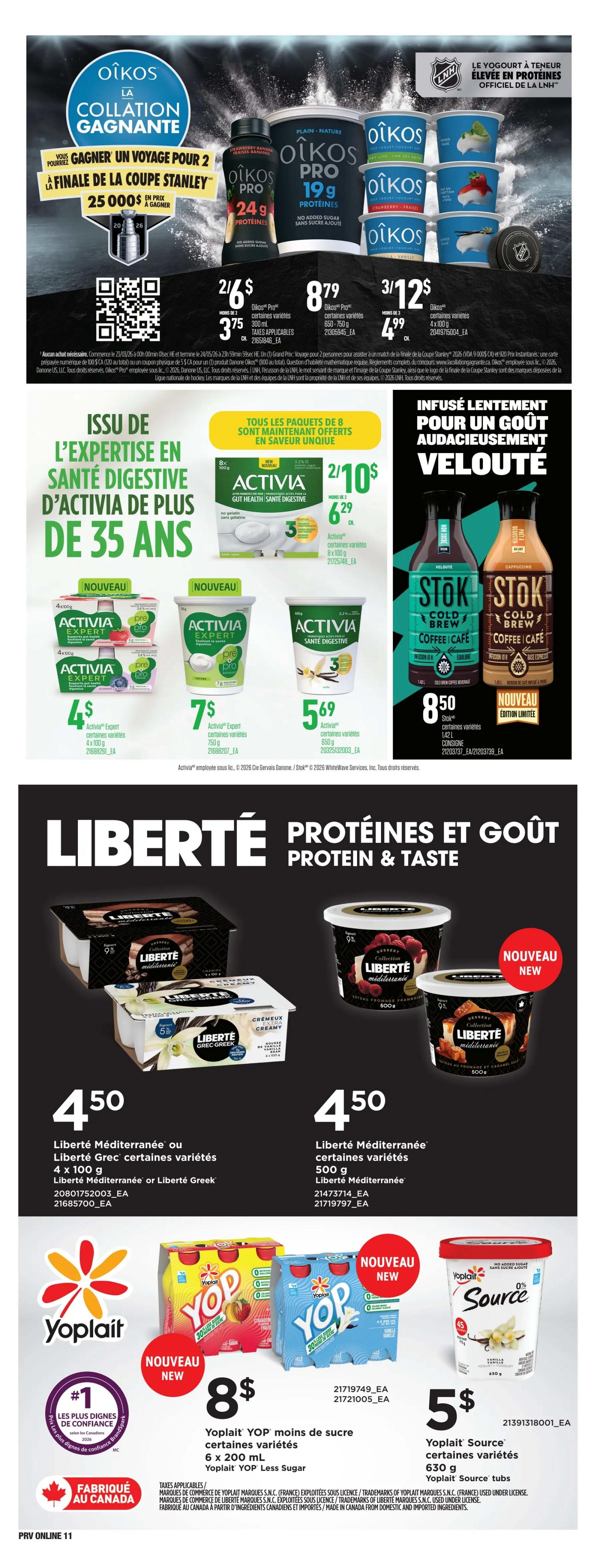 Provigo weekly flyer specials page 13 features Oikos yogurt with a chance to win a trip to the Stanley Cup finals. Oikos Pro yogurt is available in 2 for $6 or $3.75 each, and other Oikos yogurts are 3 for $12 or $4.99 each. Activia yogurt, inspired by 35 years of digestive health expertise, is on sale: Activia regular 8x100g packs are 2 for $10 or $6.29 each, Activia Expert 4x100g packs are $4, Activia Expert 750g tubs are $7, and Activia 650g tubs are $5.69. Stok Cold Brew Coffee is available in 1.42L bottles for $8.50. Liberté Mediterranean or Liberté Greek yogurts are $4.50 for 4x100g or 500g tubs. Yoplait YOP less sugar drinks, 6x200ml, are $8. Yoplait Source tubs, 630g, are $5.