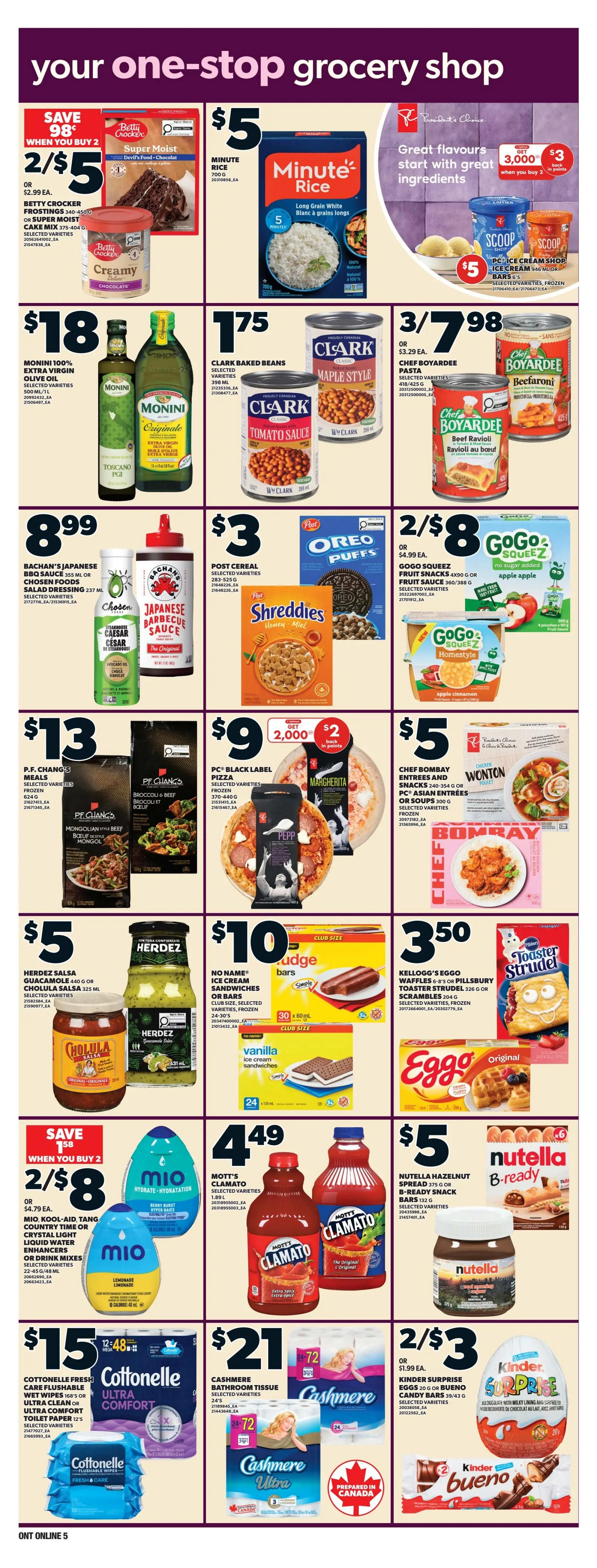 Zehrs weekly flyer specials page 13. Save when you buy 2 Betty Crocker Super Moist Devil's Food or Chocolate Cake Mix for $5, or $2.99 each. Also save on Betty Crocker Frostings. Minute Rice Long Grain White is $5. President's Choice ice cream or bars are $5 when you buy 2 and get 3,000 points back. Clark Baked Beans are $1.75. Chef Boyardee Pasta is 3 for $7.98 or $3.29 each. Monini 100% Extra Virgin Olive Oil is $18. Bachan's Japanese BBQ Sauce or Chosen Foods Salad Dressing is $8.99. Post Cereal, including Oreo Puffs and Shreddies Honey Miel, is $3. GoGo Squeez Fruit Snacks are 2 for $8 or $4.99 each. P.F. Chang's Meals are $13. PC Black Label Pizza is $9 with a $2 points back offer. Chef Bombay Entrees and Snacks are $5. Herdez Salsa or Cholula Salsa is $5. No Name Ice Cream Sandwiches or Bars are $10. Kellogg's Eggo Waffles or Pillsbury Toaster Strudel are $3.50. Mott's Clamato is $4.49. Mio Drink Mix is 2 for $8 or $4.79 each. Nutella Hazelnut Spread or B-ready Snack Bars are $5. Cottonelle Fresh Care Flushable Wet Wipes or Ultra Clean or Ultra Comfort Toilet Paper is $15. Cashmere Bathroom Tissue is $21. Kinder Surprise Eggs or Kinder Bueno Candy Bars are 2 for $3 or $1.99 each.