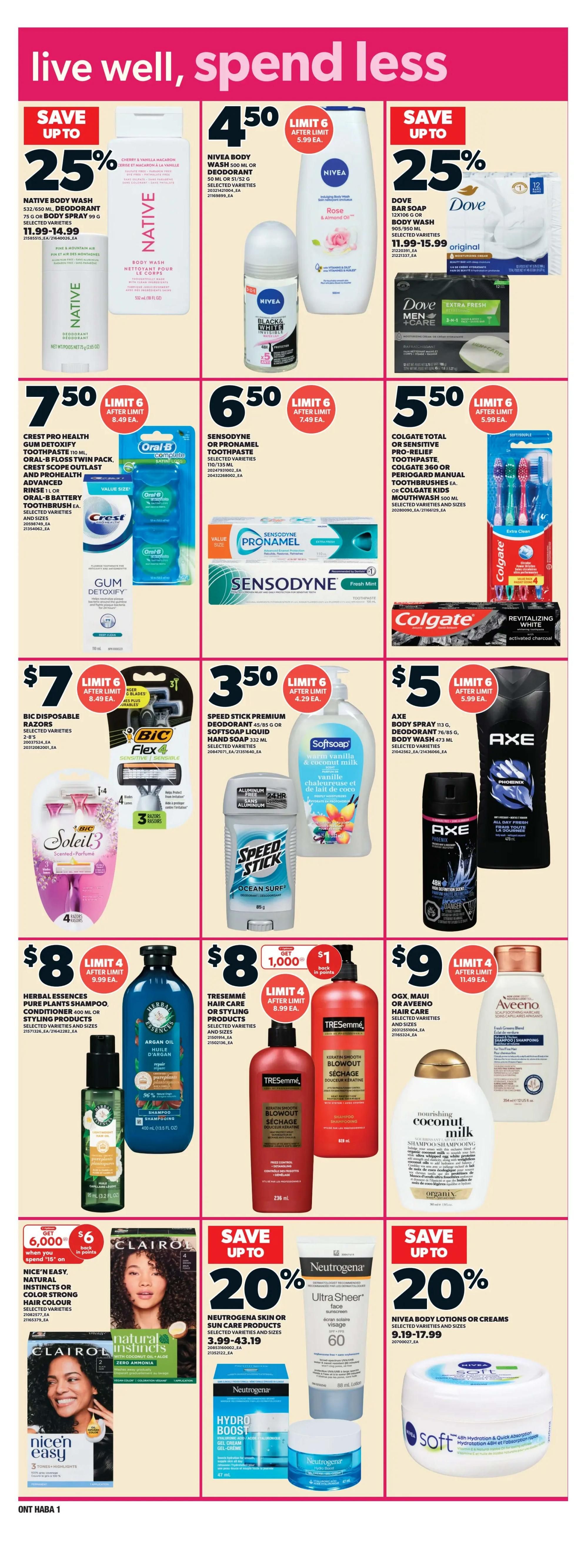 Zehrs weekly flyer specials page 16. Save up to 25% on Native Body Wash or Deodorant, priced at $11.99-$14.99. Nivea Body Wash or Deodorant is $4.50 each with a limit of 6. Save up to 25% on Dove Body Wash or Bar Soap, priced at $11.99-$15.99. Crest Pro Health Gum Detoxify Toothpaste is $7.50. Sensodyne or Pronamel Toothpaste is $6.50. Colgate Total or Sensitive Pro-Relief Toothpaste, Mouthwash, or Manual Toothbrushes are $5.50. Bic Disposable Razors are $7. Speed Stick Premium Deodorant or Softsoap Liquid Hand Soap is $3.50. Axe Body Spray or Deodorant is $5. Herbal Essences Pure Finish Shampoo, Conditioner, or Styling Products are $8. Tresemmé Hair Care or Styling Products are $8, with a $1 reward in points when you buy 2. OGX, Maui, or Aveeno Hair Care is $9. Nice'n Easy Natural Instincts or Color Strong Hair Colour, get $6 back in points when you spend $15 on selected varieties. Save up to 20% on Neutrogena Skin or Sun Care Products, priced from $3.99-$43.19. Save up to 20% on Nivea Body Lotions or Creams, priced from $9.19-$17.99.