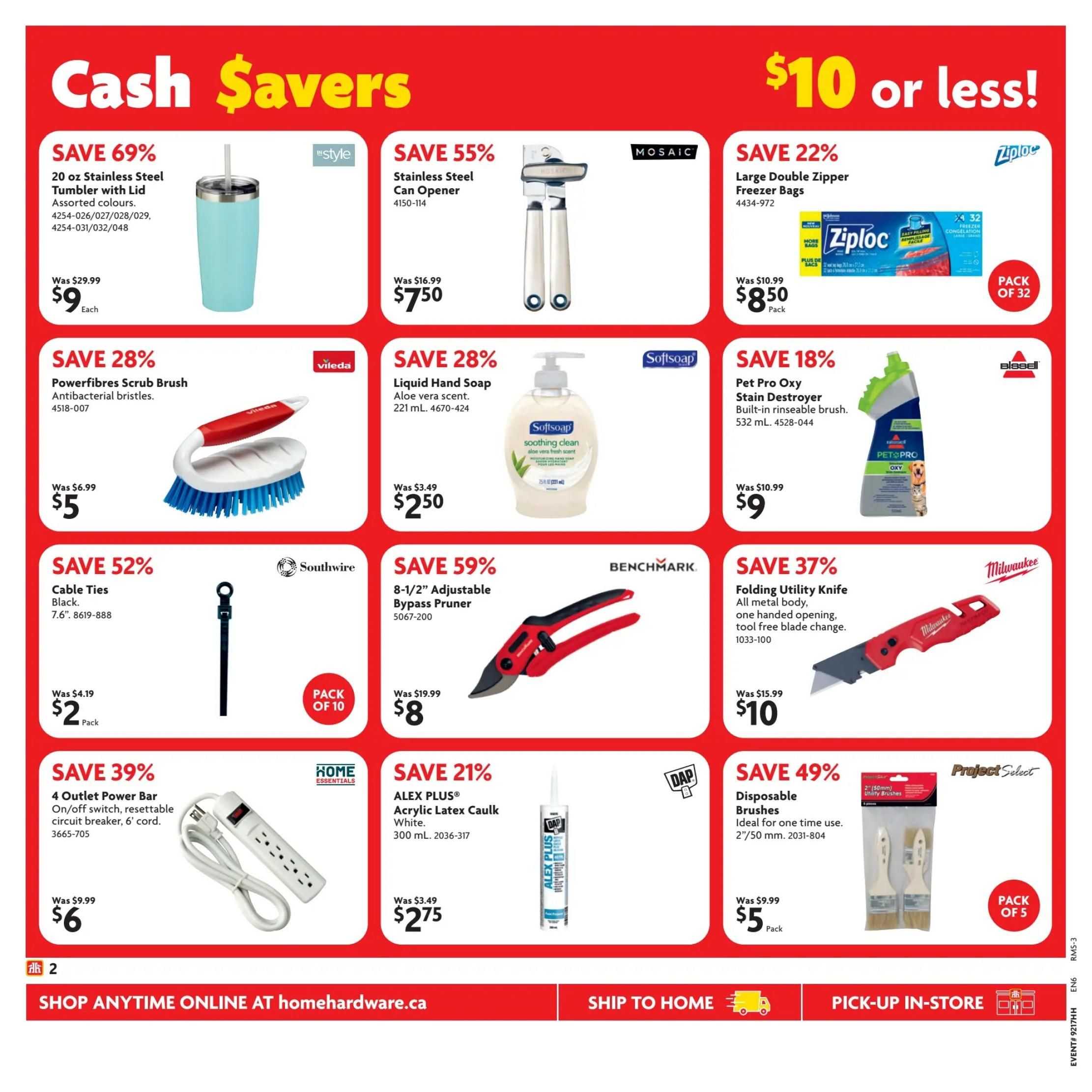 Home Hardware flyer page 3 featuring 'Cash Savers' and '$10 or less!' deals. Save 69% on a 20 oz Stainless Steel Tumbler with Lid in assorted colours for $9. Save 55% on a Stainless Steel Can Opener for $7.50. Save 22% on Ziploc Large Double Zipper Freezer Bags, pack of 32, for $8.50. Save 28% on Vileda Powerfibres Scrub Brush with antibacterial bristles for $5. Save 28% on Softsoap Liquid Hand Soap, Aloe vera scent, 221 mL, for $2.50. Save 18% on Bissel Pet Pro Oxy Stain Destroyer with built-in rinseable brush, 532 mL, for $9. Save 52% on Southwire Cable Ties, Black, 7.6', pack of 10, for $2. Save 59% on Benchmark 8-1/2' Adjustable Bypass Pruner for $8. Save 37% on Milwaukee Folding Utility Knife, all metal body, one-handed opening, tool-free blade change, for $10. Save 39% on Home Essentials 4 Outlet Power Bar with on/off switch, resettable circuit breaker, 6' cord, for $6. Save 21% on ALEX PLUS Acrylic Latex Caulk, White, 300 mL, for $2.75. Save 49% on Project Select Disposable Utility Brushes, 2'/50 mm, pack of 5, for $5. Shop anytime online at homehardware.ca.