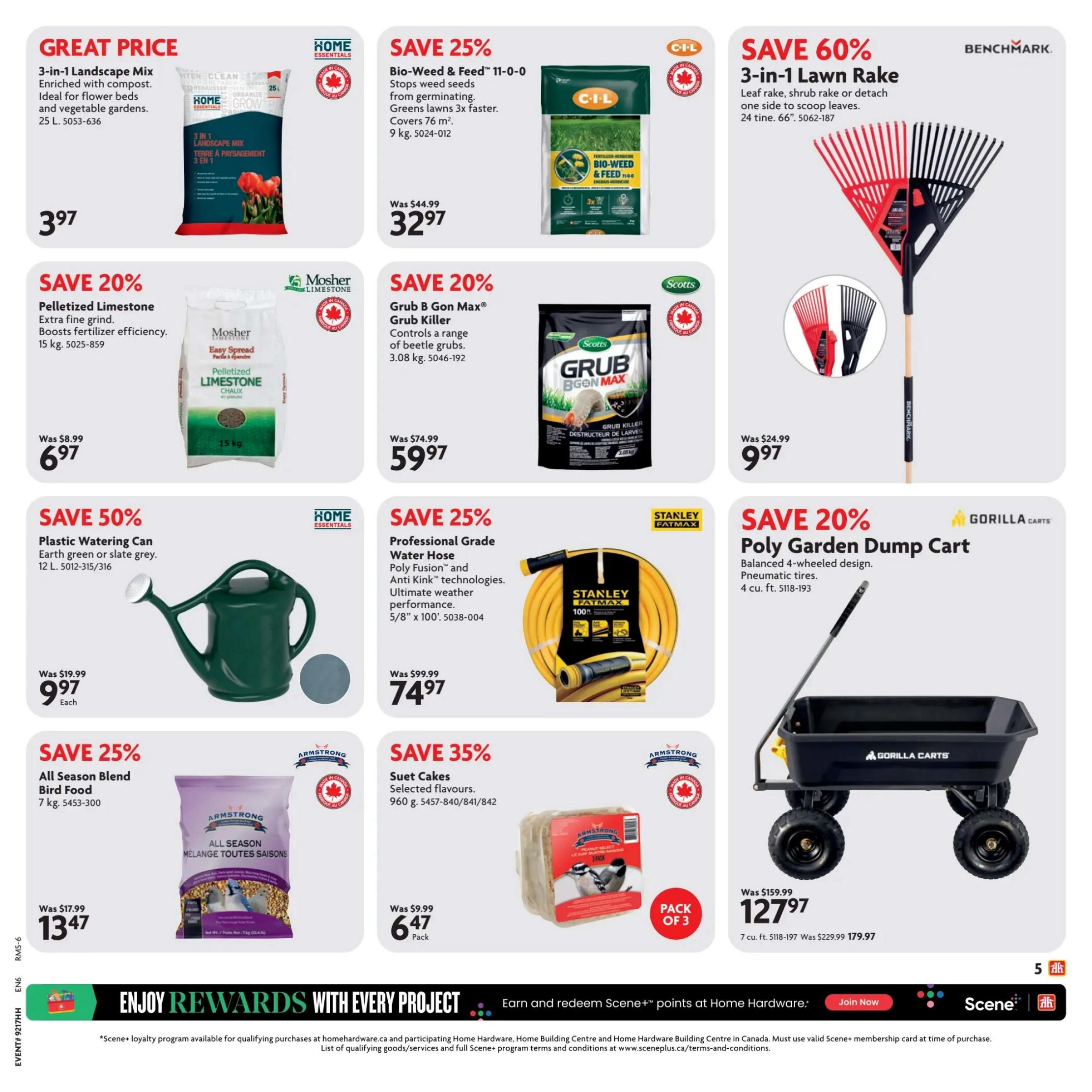 Home Hardware flyer specials page 7. Great Price on 3-in-1 Landscape Mix enriched with compost, ideal for flower beds and vegetable gardens, 25 L for $3.97. Save 20% on Pelletized Limestone, extra fine grind, boosts fertilizer efficiency, 15 kg for $6.97. Save 50% on Plastic Watering Can in earth green or slate grey, 12 L for $9.97 each. Save 25% on All Season Blend Bird Food, 7 kg for $13.47. Save 25% on C-I-L Bio-Weed & Feed 11-0-0, stops weed seeds from germinating, greens lawns 3x faster, covers 76 m², 9 kg for $32.97. Save 20% on Scotts Grub B Gon Max Grub Killer, controls a range of beetle grubs, 3.08 kg for $59.97. Save 35% on Armstrong Suet Cakes, selected flavours, 960 g pack of 3 for $6.47 pack. Save 25% on Stanley Fatmax Professional Grade Water Hose with Poly Fusion and Anti Kink technologies, 5/8' x 100' for $74.97. Save 20% on Gorilla Carts Poly Garden Dump Cart with balanced 4-wheeled design and pneumatic tires, 4 cu. ft. for $127.97. Enjoy rewards with every project and earn Scene+ points at Home Hardware.