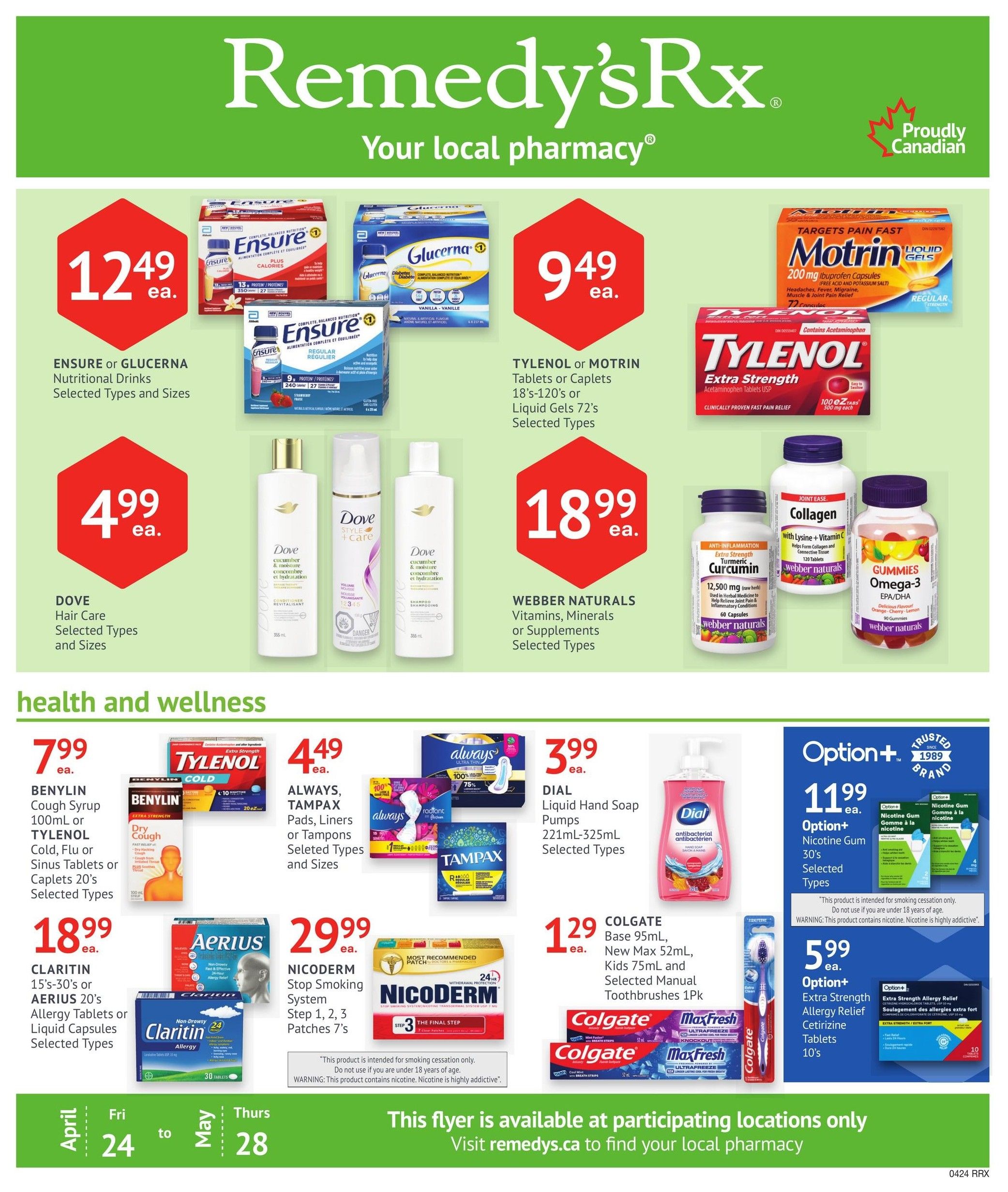 Remedy'sRx Pharmacy flyer page 1 specials. Featured products include ENSURE or GLUCERNA Nutritional Drinks for $12.49 each, TYLENOL or MOTRIN Tablets or Caplets 18's-120's or Liquid Gels 72's for $9.49 each, and MOTRIN Liquid Gels 72's. Also available are TYLENOL Extra Strength Acetaminophen Tablets USP 100's for $9.49. DOVE Hair Care products are on sale for $4.99 each. WEBBER NATURALS Vitamins, Minerals or Supplements are $18.99. Health and wellness section includes BENLYLIN Cough Syrup 100mL or TYLENOL Cold, Flu or Sinus Tablets or Caplets for $7.99. ALWAYS, TAMPAX Pads, Liners or Tampons are $4.49. DIAL Liquid Hand Soap Pumps 221mL-325mL are $3.99. CLARITIN 15's-30's or AERIUS 20's Allergy Tablets or Liquid Capsules are $18.99. NICODERM Stop Smoking System Step 1, 2, 3 Patches 7's are $29.99. COLGATE Base 95mL, New Max 52mL, Kids 75mL and Selected Manual Toothbrushes 1Pk are $1.29. Option+ Nicotine Gum 30's are $11.99. Option+ Extra Strength Allergy Relief Cetirizine Tablets 10's are $5.99. Flyer valid April 24 to May 28.
