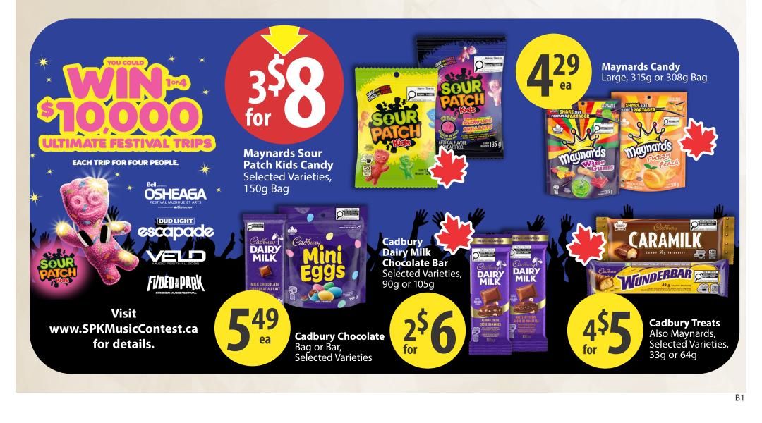 Save-On-Foods Alberta flyer, page 21. You could win one of four $10,000 Ultimate Festival Trips, each trip for four people. Visit www.SPKMusicContest.ca for details. Maynards Sour Patch Kids Candy, 150g bag, is 3 for $8. Maynards Candy, large 315g or 308g bag, is $4.29 each. Cadbury Dairy Milk Chocolate Bar, 90g or 105g, is 2 for $6. Cadbury Chocolate Bag or Bar, selected varieties, is $5.49 each. Cadbury Treats, including Caramilk and Wunderbar, also Maynards selected varieties, 33g or 64g, are 4 for $5.