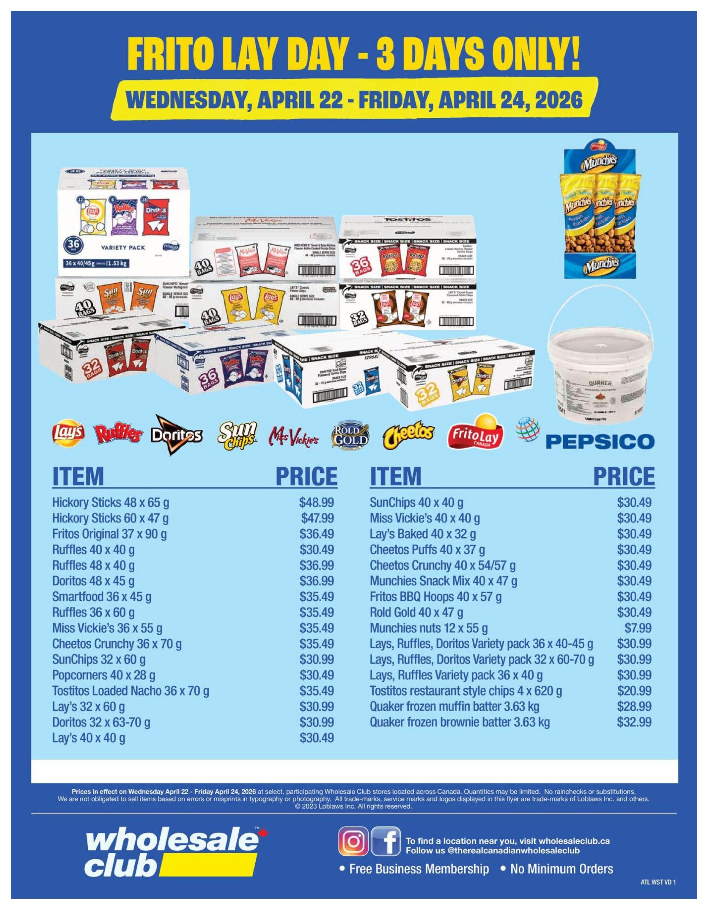 Wholesale Club flyer specials for Atlantic Canada, valid April 22-24, 2026. Features Frito Lay Day with various snack products. Items include Hickory Sticks 48 x 65 g for $48.99, Hickory Sticks 60 x 47 g for $47.99, Fritos Original 37 x 90 g for $36.49, Ruffles 40 x 40 g for $30.49, Ruffles 48 x 40 g for $36.99, Doritos 48 x 45 g for $35.49, Smartfood 36 x 45 g for $35.49, Ruffles 36 x 60 g for $35.49, Miss Vickie's 36 x 55 g for $35.49, Cheetos Crunchy 36 x 70 g for $35.49, SunChips 32 x 60 g for $30.99, Popcorners 40 x 28 g for $30.49, Tostitos Loaded Nacho 36 x 70 g for $35.49, Lay's 32 x 60 g for $30.99, Doritos 32 x 63-70 g for $30.99, and Lay's 40 x 40 g for $30.49. Also available are SunChips 40 x 40 g for $30.49, Miss Vickie's 40 x 40 g for $30.49, Lay's Baked 40 x 32 g for $30.49, Cheetos Puffs 40 x 37 g for $30.49, Cheetos Crunchy 40 x 54/57 g for $30.49, Munchies Snack Mix 40 x 47 g for $30.49, Fritos BBQ Hoops 40 x 57 g for $30.49, Rold Gold 40 x 47 g for $30.49, Munchies nuts 12 x 55 g for $7.99, Lay's, Ruffles, Doritos Variety pack 36 x 40-45 g for $30.99, Lay's, Ruffles, Doritos Variety pack 32 x 60-70 g for $30.99, Lay's, Ruffles Variety pack 36 x 40 g for $30.99, Tostitos restaurant style chips 4 x 620 g for $20.99, Quaker frozen muffin batter 3.63 kg for $28.99, and Quaker frozen brownie batter 3.63 kg for $32.99. Prices are in effect from Wednesday, April 22 to Friday, April 24, 2026.