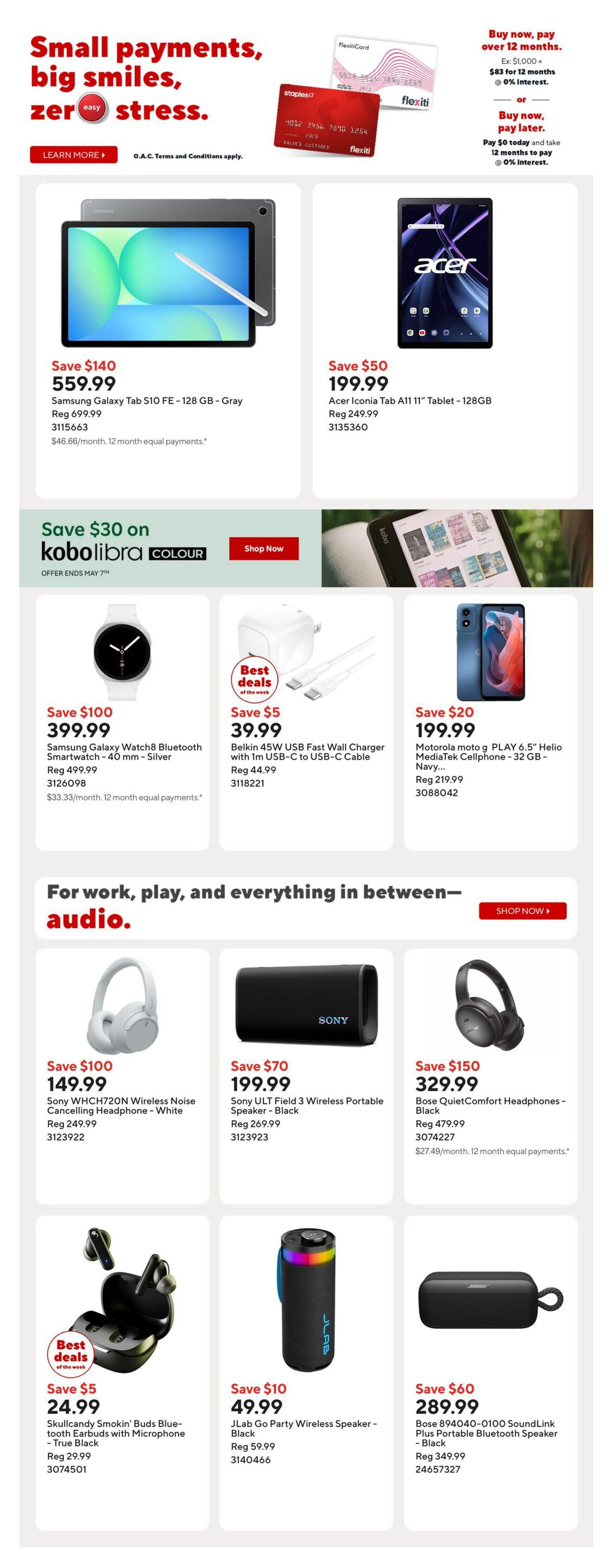 Staples Weekly Flyer Specials, Page 9. Features a section on small payments with options to buy now, pay over 12 months with 0% interest, or pay $0 today and take 12 months to pay with 0% interest. Featured products include the Samsung Galaxy Tab S10 FE - 128 GB - Gray for $599.99 (save $140), with $46.66/month equal payments, and the Acer Iconia Tab A11 11' Tablet - 128GB for $199.99 (save $50), regular price $249.99. Also advertised is a Kobolibrra Colour offer ending May 7th. Electronics deals include the Samsung Galaxy Watch8 Bluetooth Smartwatch - 40 mm - Silver for $399.99 (save $100), regular price $499.99, with $33.33/month equal payments; a Belkin 45W USB Fast Wall Charger with 1m USB-C to USB-C Cable for $39.99 (save $5), regular price $44.99; and the Motorola moto g PLAY 6.5' Helio MediaTek Cellphone - 32 GB - Navy for $199.99 (save $20), regular price $219.99. The flyer also highlights audio products: Sony WHCH720N Wireless Noise Cancelling Headphone - White for $149.99 (save $100), regular price $249.99; Sony ULT Field 3 Wireless Portable Speaker - Black for $199.99 (save $70), regular price $269.99; Bose QuietComfort Headphones - Black for $329.99 (save $150), regular price $479.99, with $27.49/month equal payments; Skullcandy Smokin' Buds Blue-tooth Earbuds with Microphone - True Black for $24.99 (save $5), regular price $29.99; JLab Go Party Wireless Speaker - Black for $49.99 (save $10), regular price $59.99; and Bose 894040-0100 SoundLink Plus Portable Bluetooth Speaker - Black for $289.99 (save $60), regular price $349.99.