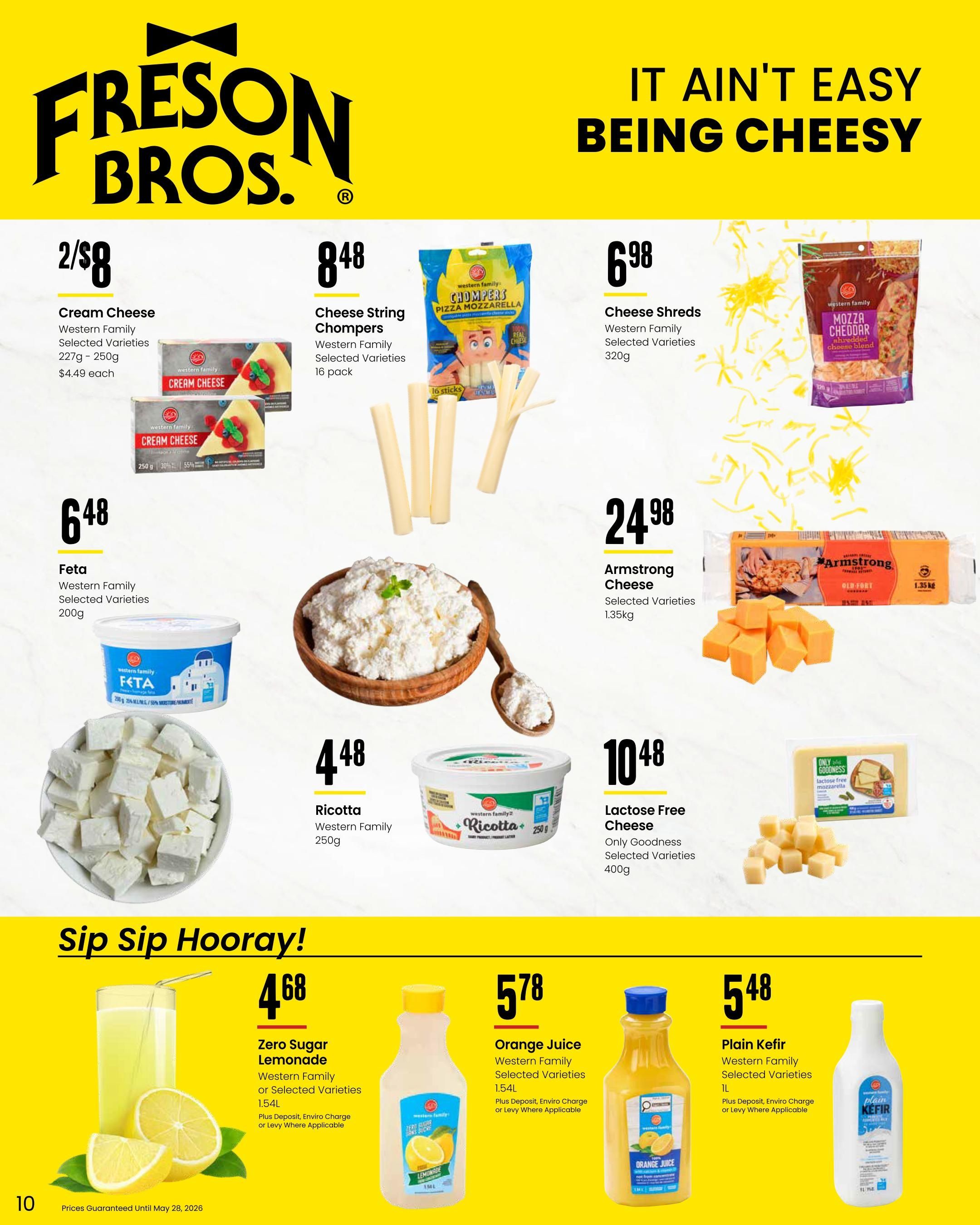 Freson Bros. flyer page 10 features a variety of cheese and beverage deals. Cheese offers include Western Family Cream Cheese at 2 for $8, with individual packs priced at $4.49 each. Western Family Cheese String Chompers are $8.48 for a 16-pack. Western Family Cheese Shreds are $6.98 for 320g. Western Family Feta is $6.48 for 200g. Western Family Ricotta is $4.48 for 250g. Armstrong Cheese is $24.98 for 1.35kg. Only Goodness Lactose Free Cheese is $10.48 for 400g. Beverage deals under the 'Sip Sip Hooray!' theme include Western Family Zero Sugar Lemonade at $4.68 for 1.54L, Western Family Orange Juice at $5.78 for 1.54L, and Western Family Plain Kefir at $5.48 for 1L. Prices are guaranteed until May 28, 2026.026. Applicable deposit, Enviro Charge or Levy may apply to beverages.