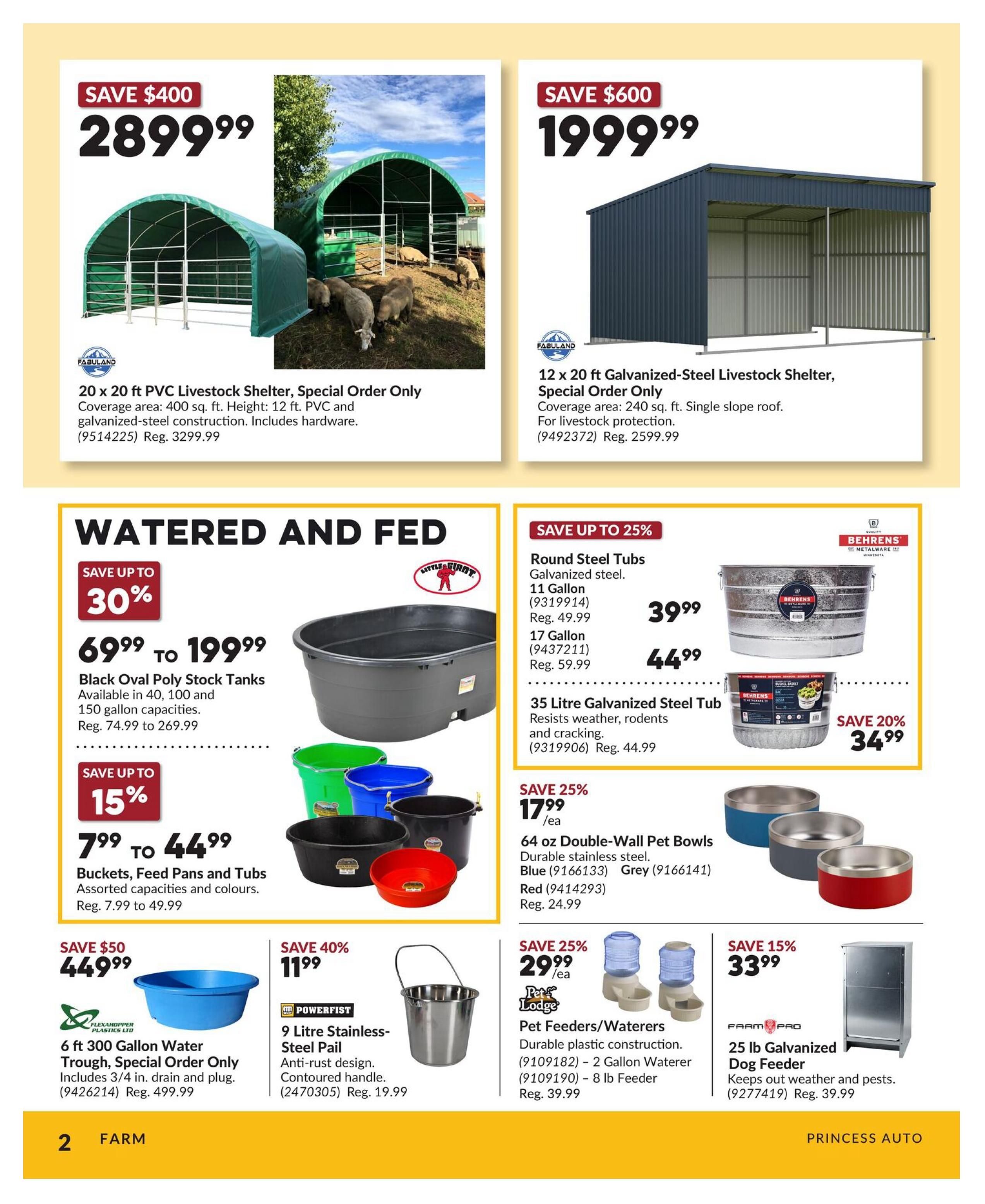 Princess Auto flyer page 2 features farm and pet supplies. Save $400 on a 20 x 20 ft PVC Livestock Shelter for $2899.99. Save $600 on a 12 x 20 ft Galvanized-Steel Livestock Shelter for $1999.99. Watered and Fed section includes Black Oval Poly Stock Tanks, available in 40, 100, and 150 gallon capacities, on sale from $69.99 to $199.99 (save up to 30%). Buckets, Feed Pans and Tubs are assorted capacities and colours, on sale for $7.99 to $44.99 (save up to 15%). Save $50 on a 6 ft 300 Gallon Water Trough for $449.99. Save 40% on a 9 Litre Stainless-Steel Pail for $11.99. Round Steel Tubs (11 Gallon) are $39.99 (save up to 25%), and 17 Gallon are $44.99 (save up to 25%). A 35 Litre Galvanized Steel Tub is $44.99 (save 20%). Save 25% on 64 oz Double-Wall Pet Bowls, available in blue, grey, and red, for $17.99 each. Pet Feeders/Waterers, including a 2 Gallon Waterer and an 8 lb Feeder, are on sale for $29.99 each (save 25%). Save 15% on a 25 lb Galvanized Dog Feeder for $33.99.