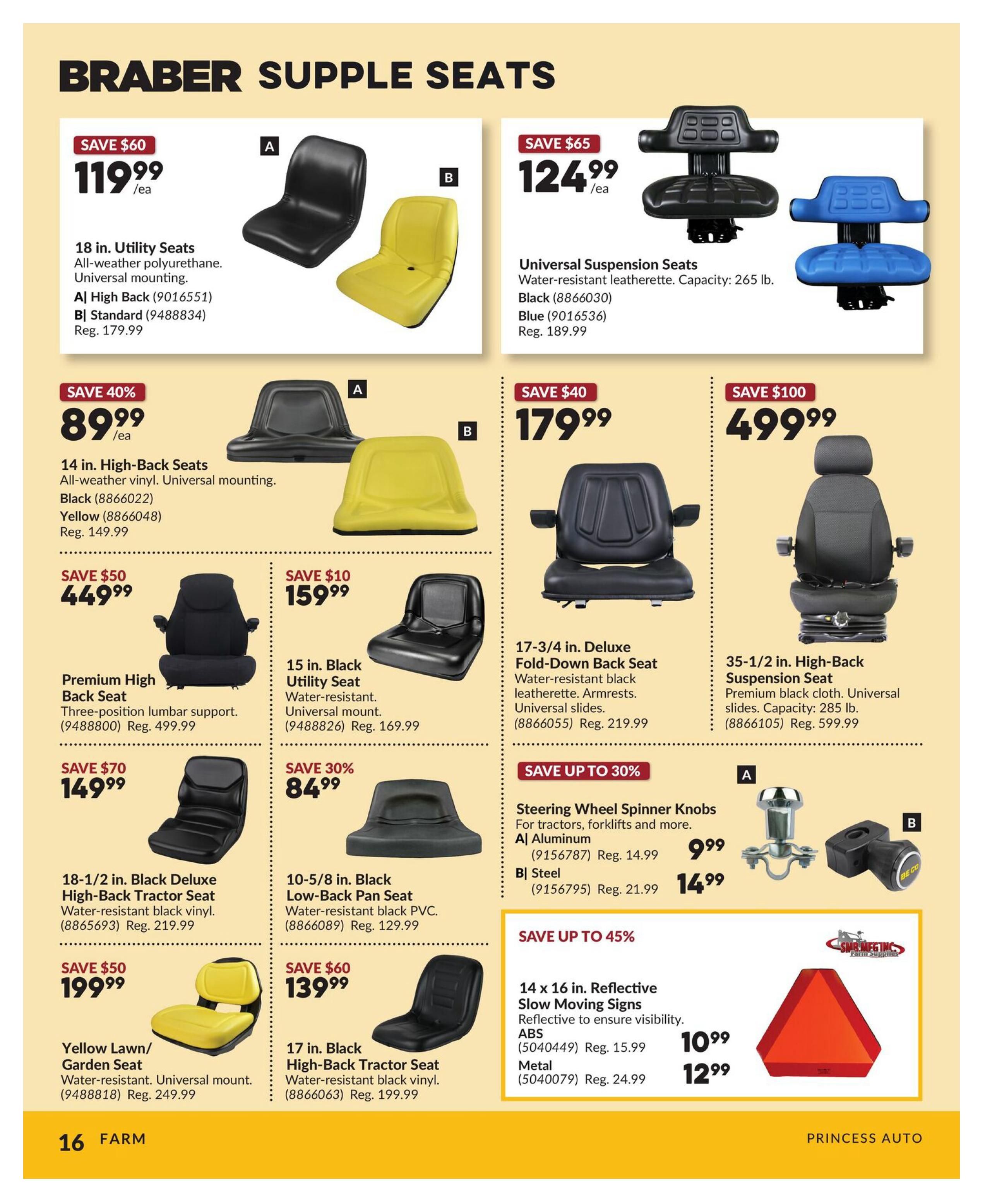 Princess Auto flyer page 16 featuring Braber Supply Seats. Offers include 18 in. Utility Seats for $119.99 (Save $60), available in High Back (A) and Standard (B). 14 in. High-Back Seats are on sale for $89.99 (Save 40%) in black or yellow. Premium High Back Seat for $449.99 (Save $50). 18-1/2 in. Black Deluxe High-Back Tractor Seat for $149.99 (Save $70). Yellow Lawn/Garden Seat for $199.99 (Save $50). Also featured are Universal Suspension Seats for $124.99 (Save $65) in black or blue. 15 in. Black Utility Seat for $159.99 (Save $10). 17-3/4 in. Deluxe Fold-Down Back Seat for $179.99 (Save $40). 35-1/2 in. High-Back Suspension Seat for $499.99 (Save $100). 10-5/8 in. Black Low-Back Pan Seat for $84.99 (Save 30%). 17 in. Black High-Back Tractor Seat for $139.99 (Save $60). Steering Wheel Spinner Knobs are available for $9.99 (Aluminum, Save up to 30%) and $14.99 (Steel, Save up to 30%). 14 x 16 in. Reflective Slow Moving Signs are $10.99 (ABS, Save up to 45%) and $12.99 (Metal, Save up to 45%).