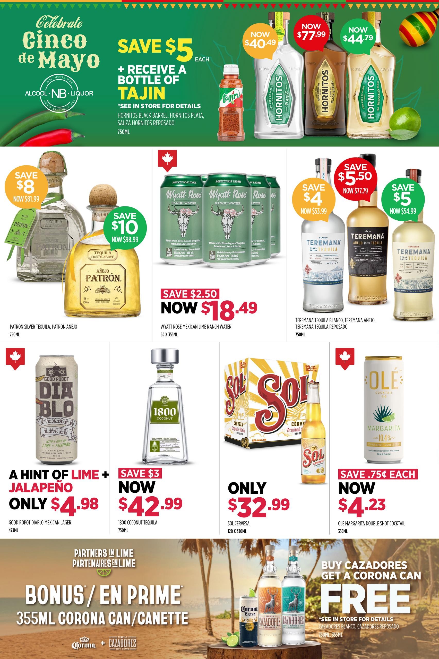 Celebrate Cinco de Mayo specials at Alcool NB Liquor. Save $5 each and receive a bottle of Tajin with purchases of Hornitos Black Barrel, Hornitos Plata, or Sauza Hornitos Reposado 750mL. Featured drinks include Hornitos Blanco now $40.49, Hornitos Black Barrel now $77.99, and Hornitos Reposado now $44.79. Save $8 on Patron Silver Tequila, now $81.99, and save $10 on Anejo Patron Tequila, now $98.99, both 750mL. Wyatt Rose Mexican Lime Ranch Water 6 x 355mL is on sale for $18.49, a $2.50 saving. Teremana Tequila Blanco, Anejo, and Reposado 750mL are on sale with savings of $4 and $5.50, now $53.99 and $77.79 respectively, and the Reposado is $54.99. Good Robot Diablo Mexican Lager 473mL is a hint of lime and jalapeno, on sale for $4.98. 1800 Coconut Tequila 750mL is $42.99, save $3. Sol Cerveza 12B x 330mL is $32.99. Ole Margarita Double Shot Cocktail 355mL is on sale for $4.23, saving $0.75 each. Buy Cazadores Blanco or Reposado 750mL and get a 355mL Corona can free. See in store for details.