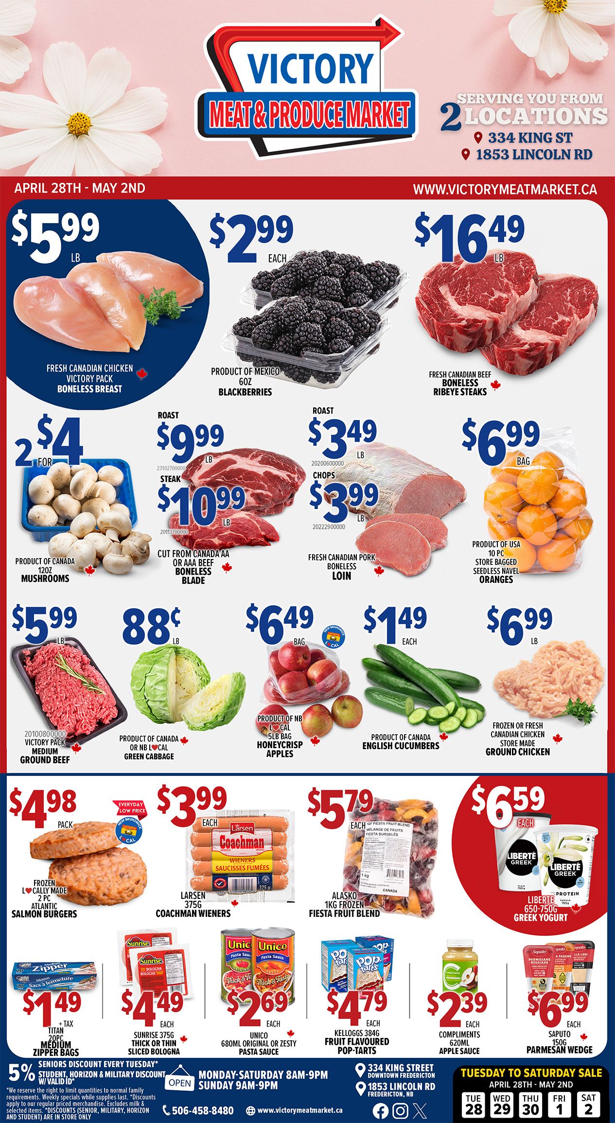 Victory Meat & Produce Market flyer, valid April 28th to May 2nd. The flyer features fresh Canadian chicken boneless breast for $5.99 per lb, and Product of Mexico 6oz blackberries for $2.99 each. Fresh Canadian beef boneless ribeye steaks are priced at $16.49 per lb. Further meat deals include boneless blade roast from Canada AA or AAA beef for $9.99 per lb, and boneless blade steak for $10.99 per lb. Fresh Canadian pork boneless loin roast is $3.49 per lb, and boneless loin chops are $3.99 per lb. Victory Pack medium ground beef is $5.99 per lb, and frozen or fresh Canadian chicken store-made ground chicken is $6.99 per lb. Produce specials include Product of Canada 12oz mushrooms, 2 for $4. Product of Canada or NB local green cabbage is 88 cents per lb. Product of NB local 5lb bag Honeycrisp apples are $6.49 per bag. Product of USA 10 piece store-bagged seedless navel oranges are $6.99 per bag. Product of Canada English cucumbers are $1.49 each. Other grocery items include locally made 2 piece Atlantic salmon burgers for $4.98 per pack, Larsen Coachman wieners 375g for $3.99 each, and Alasko 1kg frozen fiesta fruit blend for $5.79 each. Liberte 650-750g Greek yogurt is $6.59 each. Zipper Titan 20 piece medium zipper bags are $1.49 plus tax. Sunrise 375g thick or thin sliced bologna is $4.49 each. Unico 680ml original or zesty pasta sauce is $2.69 each. Kelloggs 384g fruit flavoured Pop-Tarts are $4.79 each. Compliments 620ml apple sauce is $2.39 each, and Saputo 150g Parmesan wedge is $6.99 each. The store offers a 5% seniors discount every Tuesday on regular priced merchandise, excluding milk and selected items. Student, Horizon, and Military discounts are also available in-store only with valid ID. Victory Meat & Produce Market is open Monday to Saturday from 8 AM to 9 PM, and Sunday from 9 AM to 9 PM. They have two locations: 334 King Street and 1853 Lincoln Road.