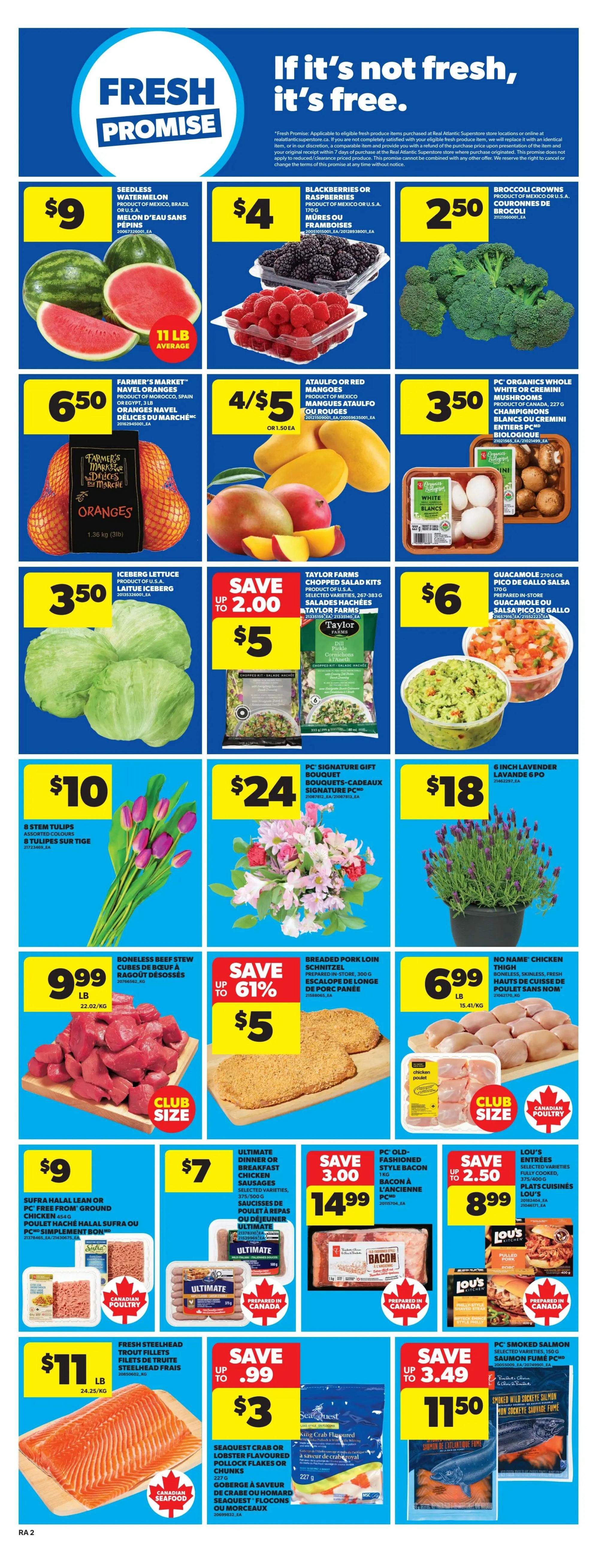 Atlantic Superstore weekly flyer specials page 5. Featuring fresh produce including seedless watermelon for $9, blackberries or raspberries for $4, and broccoli crowns for $2.50. Farmer's Market navel oranges are $6.50. Ataulfo or red mangoes are 4 for $5. PC Organics whole white or cremini mushrooms are $3.50. Iceberg lettuce is $3.50. Taylor Farms chopped salad kits are on sale for up to $2.00 off, now $5. Guacamole or salsa pico de gallo is $6. A bouquet of 8 stem tulips is $10. PC Signature gift bouquets are $24. A 6-inch lavender plant is $18. Boneless beef stew cubes are $9.99 per pound. Breaded pork loin schnitzel is on sale for up to 61% off, now $5. No Name chicken thighs are $6.99 per pound. Sufra Halal lean or PC Free From ground chicken is $9. Ultimate dinner or breakfast chicken sausages are $7. PC Old-Fashioned style bacon is 1kg for $14.99. Lou's fully cooked plate dinners are $8.99. Fresh steelhead trout fillets are $11 per pound. Seaquest crab or lobster flavoured pollock flakes or chunks are on sale for up to $0.99 off, now $3. PC Smoked salmon is on sale for up to $3.49 off, now $11.50.