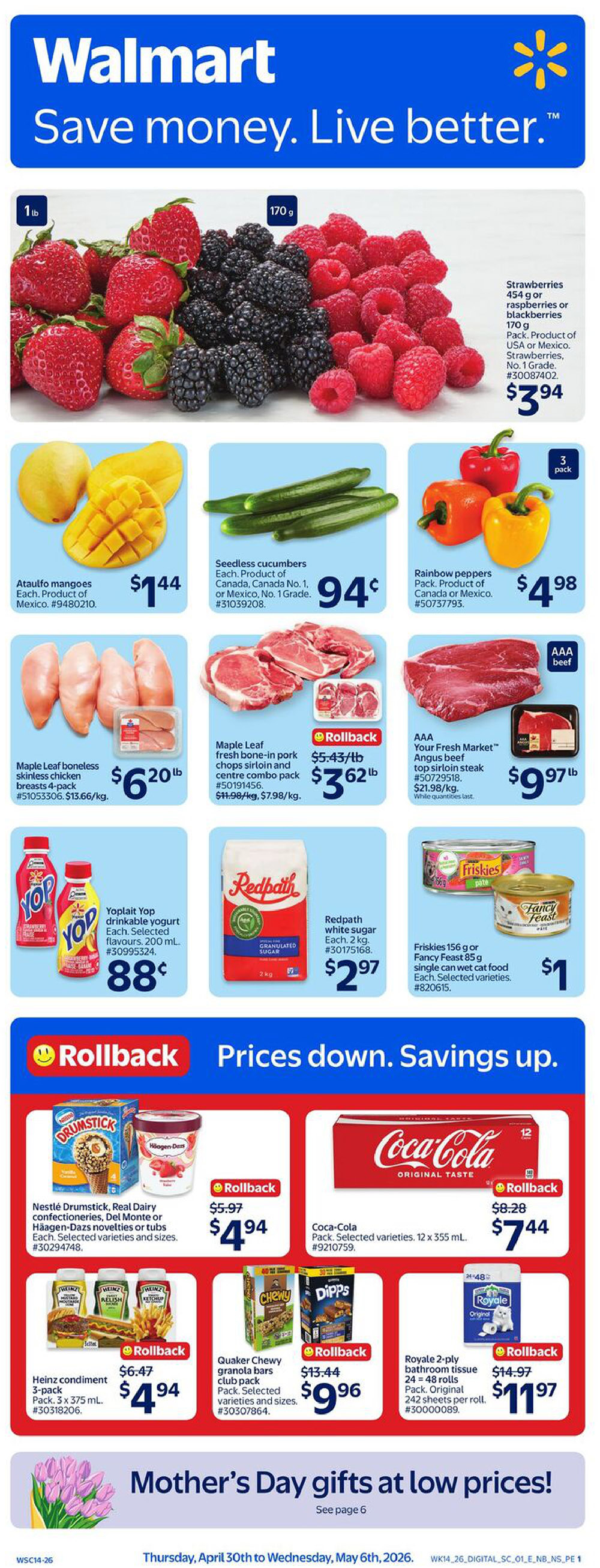 Walmart Canada flyer page 1 featuring fresh produce and meat deals. Enjoy strawberries, raspberries, or blackberries for $3.94. Ataulfo mangoes are $1.44 each. Seedless cucumbers are 94 cents each. Rainbow peppers are $4.98 for a 3-pack. Maple Leaf boneless skinless chicken breasts 4-pack are $6.20 lb. Maple Leaf fresh bone-in pork chops sirloin and centre combo pack has a rollback price of $3.62 lb, originally $5.43 lb. AAA Your Fresh Market Angus beef top sirloin steak is $9.97 lb. Yoplait Yop drinkable yogurt is 88 cents each. Redpath white sugar is $2.97 for a 2 kg bag. Friskies 156 g or Fancy Feast 85 g wet cat food cans are $1 each. Nestlé Drumstick, Del Monte, or Häagen-Dazs novelties or tubs are $4.94 with a rollback price, originally $5.97. Coca-Cola 12 x 355 mL packs are $7.44 with a rollback price, originally $8.28. Heinz condiment 3-pack is $4.94 with a rollback price, originally $6.47. Quaker Chewy granola bars club pack is $9.96 with a rollback price, originally $13.44. Royale 2-ply bathroom tissue 24=48 rolls is $11.97 with a rollback price, originally $14.97. The flyer also highlights Mother's Day gifts on page 6. This flyer is valid from Thursday, April 30th to Wednesday, May 6th, 2026.