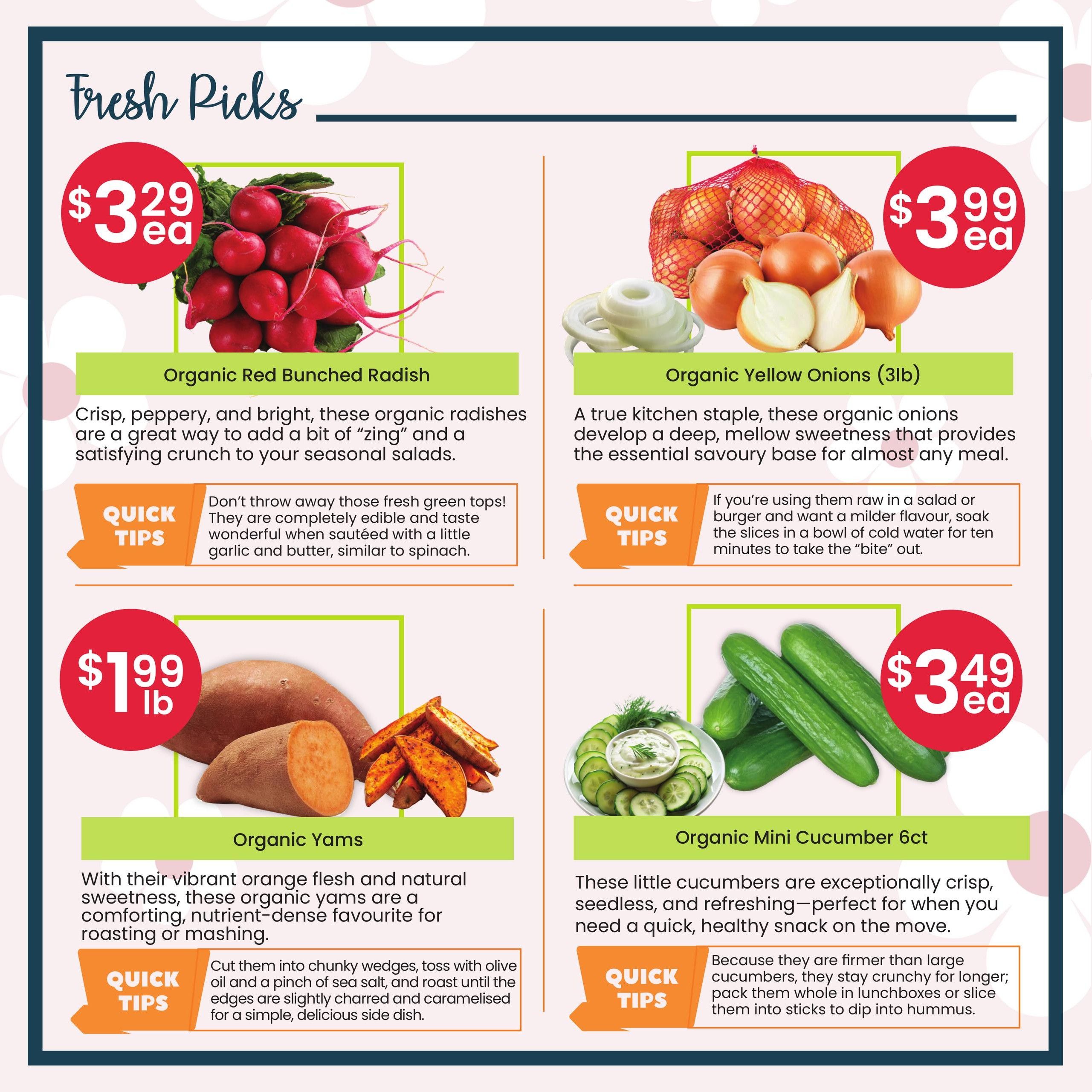 Healthy Planet flyer page 2 features fresh produce picks. Organic Red Bunched Radishes are $3.29 each, described as crisp, peppery, and bright for seasonal salads. Organic Yellow Onions (3lb bag) are $3.99 each, noted as a kitchen staple with deep, mellow sweetness. Organic Yams are $1.99 per pound, with vibrant orange flesh and natural sweetness, perfect for roasting or mashing. Quick tips are provided for each item, including using radish greens and preparing yams. Organic Mini Cucumbers (6-count) are $3.49 each, highlighted as crisp and refreshing snacks, with a tip on packing them for lunchboxes or dipping into hummus.