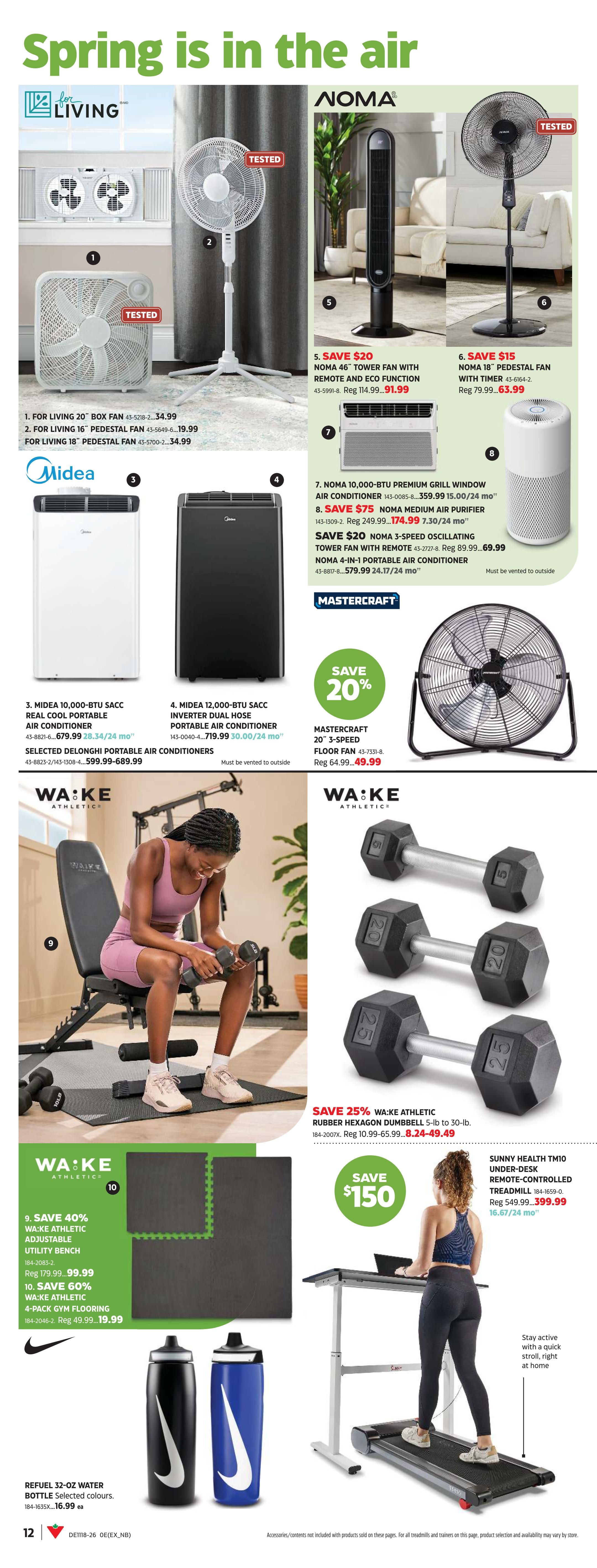 Canadian Tire Spring Inspiration flyer, page 17. Features fans and air conditioners: For Living 20' Box Fan for $34.99, For Living 16' Pedestal Fan for $19.99, and For Living 18' Pedestal Fan for $34.99. Noma 46' Tower Fan with remote and eco function is $20 off, now $91.99. Noma 18' Pedestal Fan with timer is $15 off, now $63.99. Noma 10,000-BTU Premium Grill Window Air Conditioner for $359.99. Noma Medium Air Purifier is $75 off, now $174.99. Noma 3-Speed Oscillating Tower Fan with remote is $20 off, now $69.99. Noma 4-in-1 Portable Air Conditioner is $579.99. Mastercraft 20' 3-Speed Floor Fan is 20% off, now $49.99. Fitness equipment includes: Save 40% on Wake Athletic Adjustable Utility Bench, now $99.99. Save 60% on Wake Athletic 4-Pack Gym Flooring, now $19.99. Save 25% on Wake Athletic Rubber Hexagon Dumbbell 5-lb to 30-lb, starting at $49.49. Sunny Health TM10 Under-Desk Remote-Controlled Treadmill is $150 off, now $399.99.99. Also features Refuel 32-oz water bottles in selected colours for $16.99.