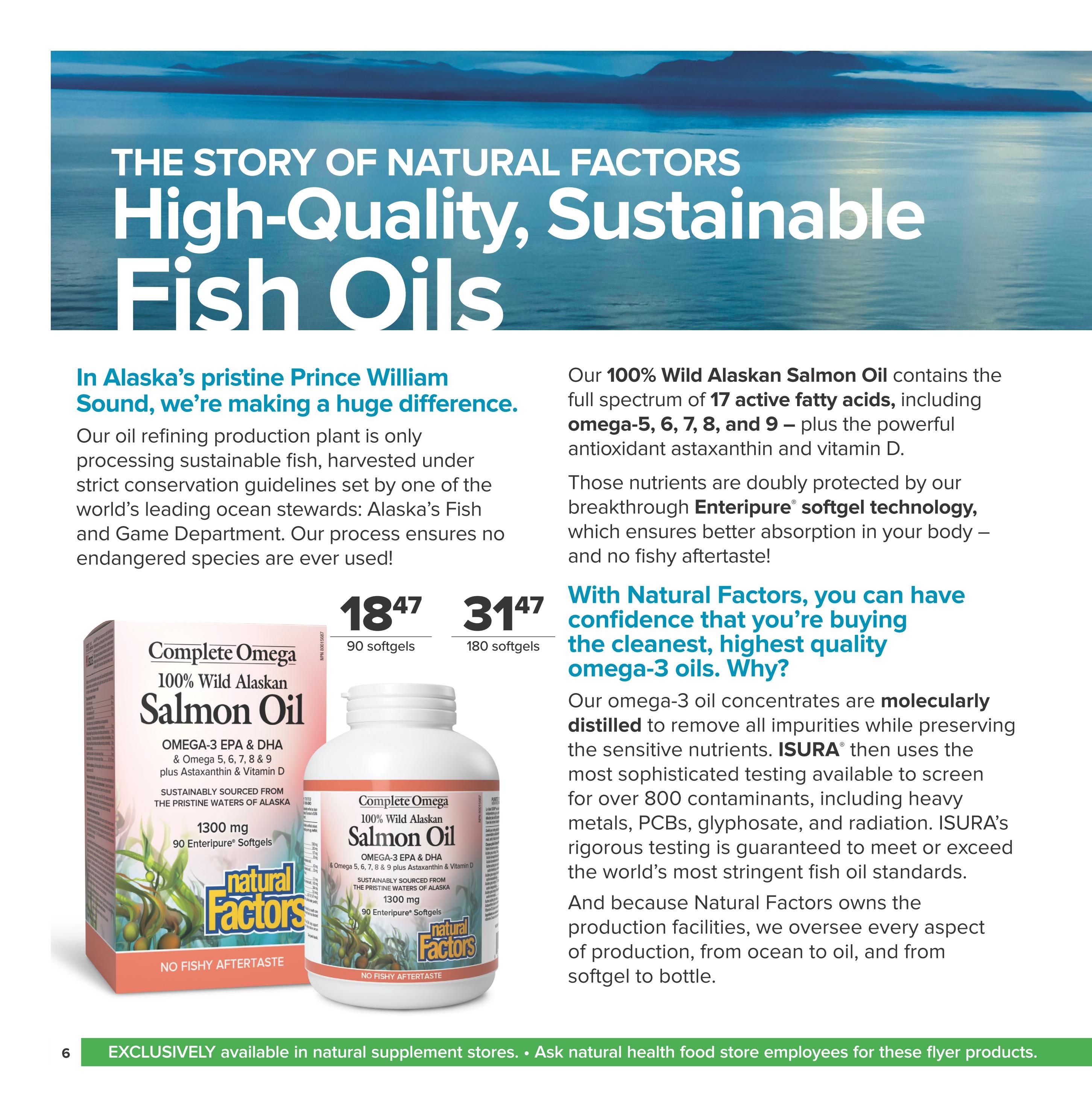 Nutter's Bulk & Natural Foods flyer page 6 showcases Natural Factors High-Quality, Sustainable Fish Oils. The page details the story behind their 100% Wild Alaskan Salmon Oil, emphasizing its sourcing from Alaska's pristine Prince William Sound and adherence to strict conservation guidelines. Featured products include Natural Factors Complete Omega 100% Wild Alaskan Salmon Oil, available in a 90 Enteripure Softgels size for $18.47 and a 180 Enteripure Softgels size for $31.47. The text highlights the oil's full spectrum of 17 active fatty acids, including omega-5, 6, 7, 8, and 9, plus astaxanthin and vitamin D, protected by Enteripure softgel technology for better absorption and no fishy aftertaste. It also mentions the rigorous ISURA testing to ensure the highest quality standards. The bottom banner states these products are exclusively available in natural supplement stores and advises customers to ask store employees for these flyer products.