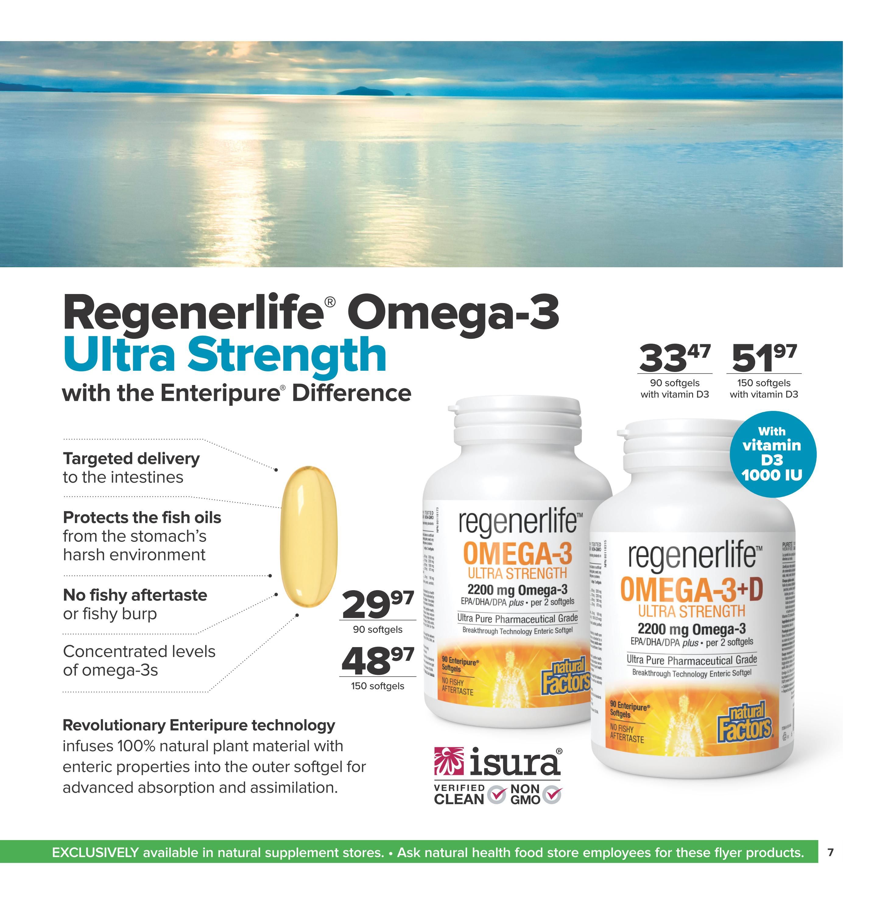 Nutter's Bulk & Natural Foods flyer page 7 features Regenerlife Ultra Strength Omega-3 supplements. Highlighted benefits include targeted delivery to the intestines, protection of fish oils from the stomach's harsh environment, no fishy aftertaste or burps, and concentrated levels of omega-3s. The Enteripure technology infuses 100% natural plant material for advanced absorption. Available are Regenerlife Omega-3 Ultra Strength 90 softgels for $29.97 and 150 softgels for $48.97. Also featured is Regenerlife Omega-3+D Ultra Strength 2200 mg Omega-3 EPA/DHA/DPA plus per 2 softgels, with Vitamin D3 1000 IU. The 90 softgel size is priced at $33.47 and the 150 softgel size is $51.97. Products are Isura verified clean and non-GMO. These items are exclusively available in natural supplement stores.