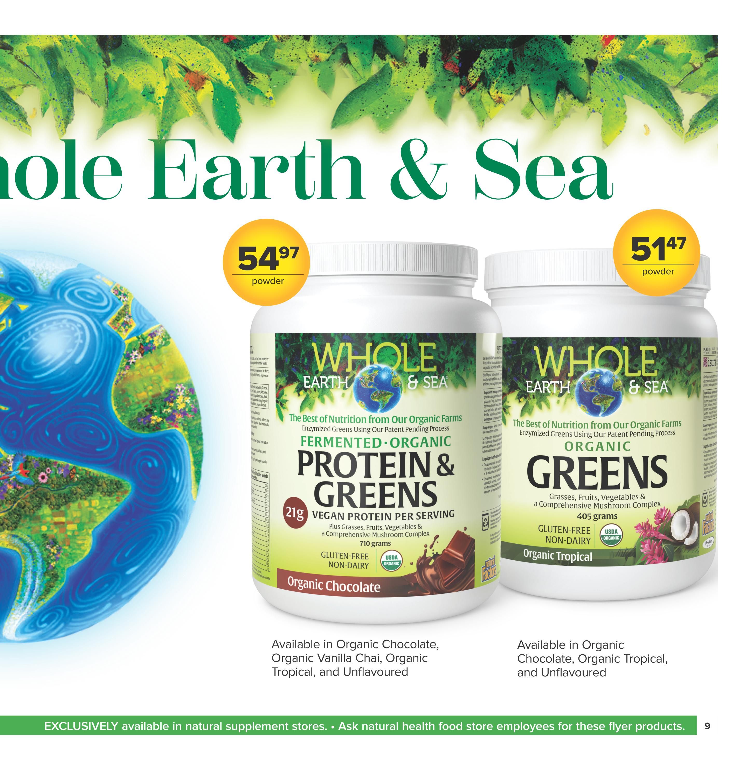 Nutter's Bulk & Natural Foods flyer page 9 features Whole Earth & Sea products. The Organic Chocolate Protein & Greens powder is $54.97 and contains 21g vegan protein per serving, plus grasses, fruits, vegetables, and a mushroom complex, with 710 grams. It is gluten-free and non-dairy. The Organic Greens powder is $51.47 and contains grasses, fruits, vegetables, and a mushroom complex, with 405 grams. It is also gluten-free and non-dairy. Both products are available in Organic Chocolate, Organic Vanilla Chai, Organic Tropical, and Unflavoured options, with the Organic Greens also available in Organic Tropical and Unflavoured. The bottom of the page states these items are exclusively available in natural supplement stores and to ask store employees for these flyer products.