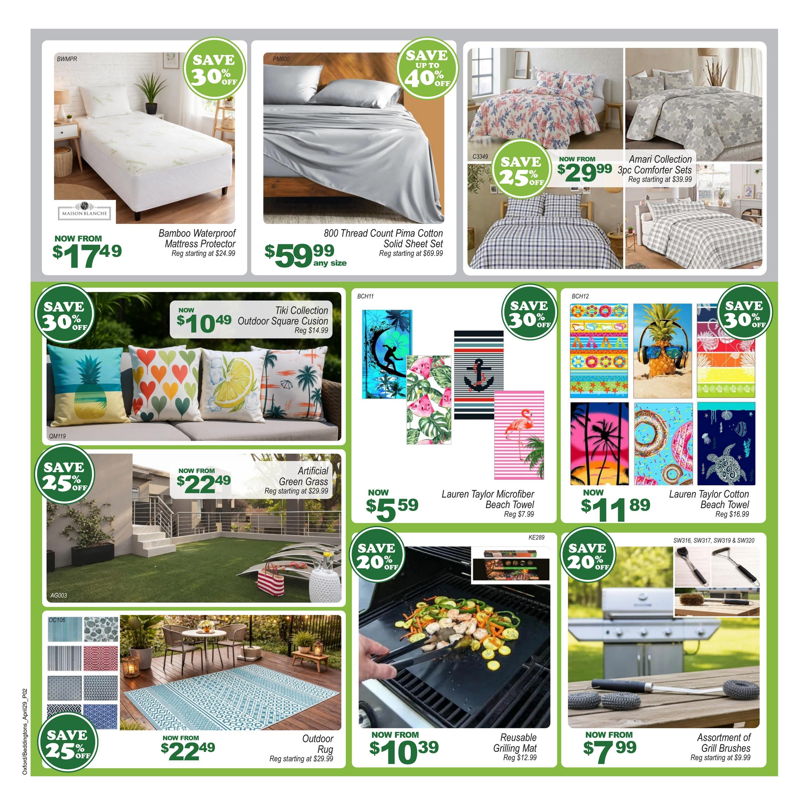 Beddington's flyer specials page 2: Save 30% on Bamboo Waterproof Mattress Protector, now from $17.49. Save up to 40% on 800 Thread Count Pima Cotton Solid Sheet Set, now $59.99 any size. Save 25% on Amari Collection 3pc Comforter Sets, now from $29.99. Save 30% on Tiki Collection Outdoor Square Cushion, now $10.49. Lauren Taylor Microfiber Beach Towels are now $5.59. Lauren Taylor Cotton Beach Towels are now $11.89. Save 25% on Artificial Green Grass, now from $22.49. Save 25% on Outdoor Rugs, now from $22.49. Save 20% on Reusable Grilling Mat, now from $10.39. Assortment of Grill Brushes now from $7.99.