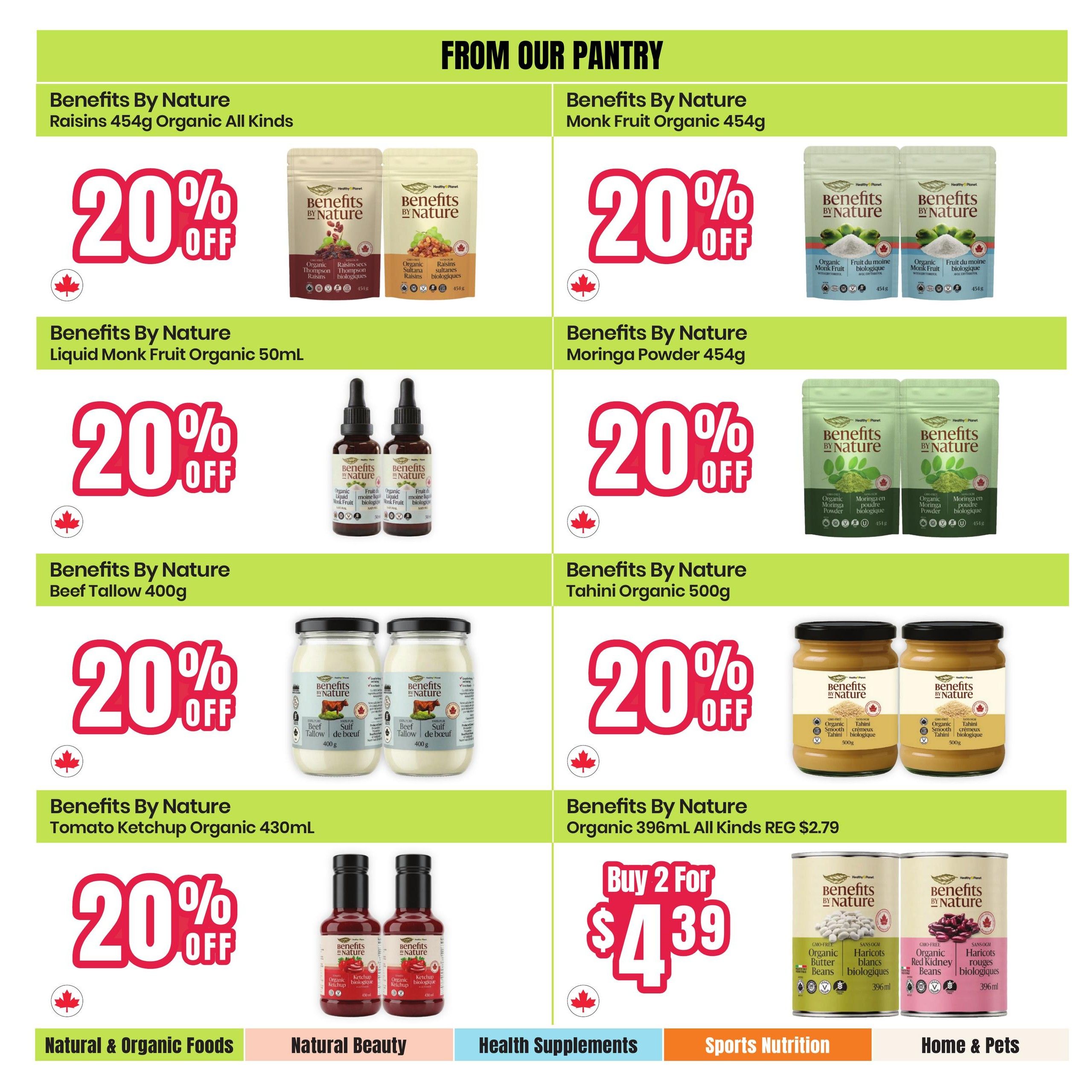Healthy Planet flyer page 10 features 'From Our Pantry' deals. Benefits By Nature Raisins 454g Organic All Kinds are 20% off. Benefits By Nature Monk Fruit Organic 454g is 20% off. Benefits By Nature Liquid Monk Fruit Organic 50mL is 20% off. Benefits By Nature Moringa Powder 454g is 20% off. Benefits By Nature Beef Tallow 400g is 20% off. Benefits By Nature Tahini Organic 500g is 20% off. Benefits By Nature Tomato Ketchup Organic 430mL is 20% off. Benefits By Nature Organic 396mL All Kinds (Butter Beans and Red Kidney Beans) are Buy 2 for $4.39, regularly $2.79.