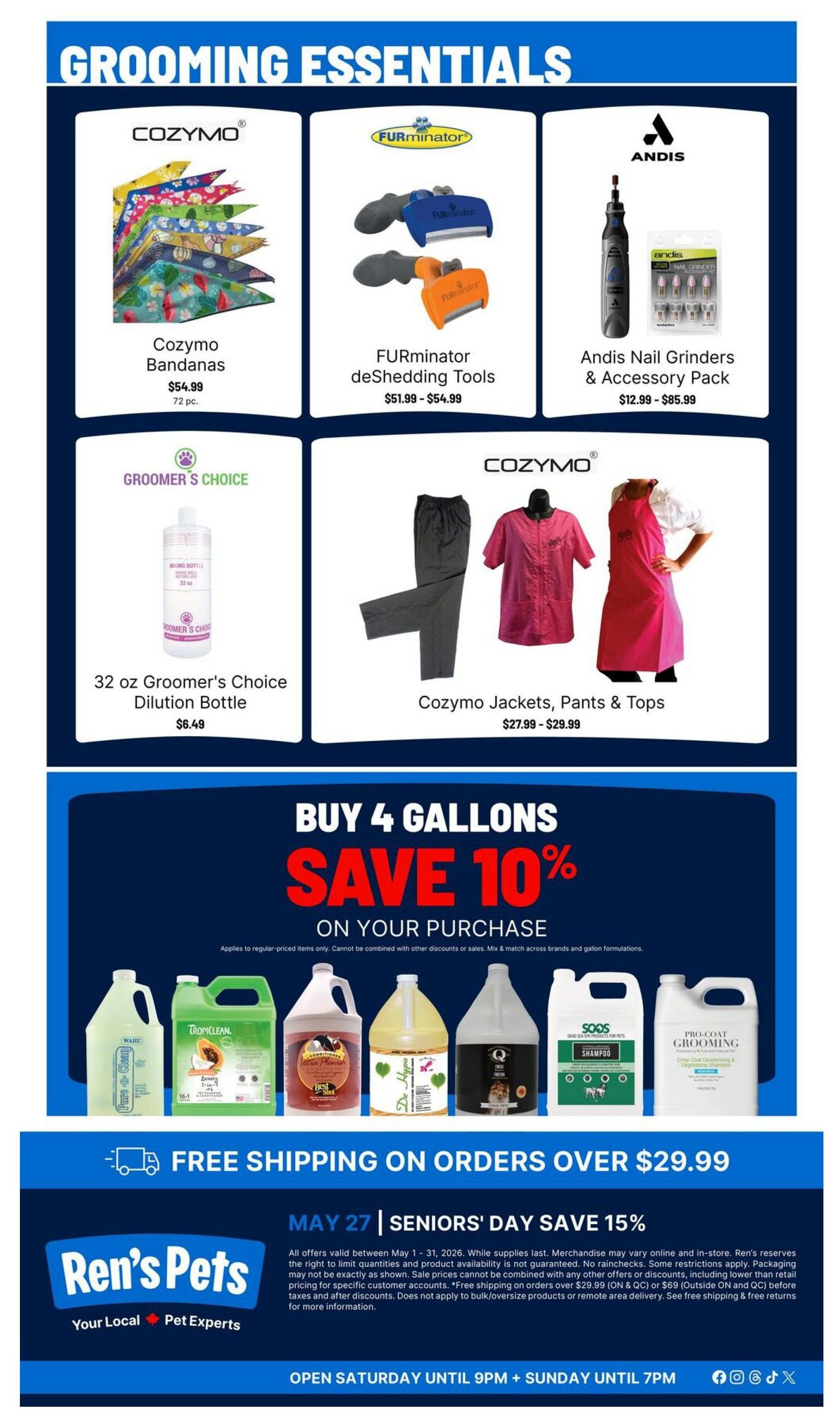 Ren's Pets Grooming Essentials flyer, Page 4. Featured products include Cozymo Bandanas for $54.99, FURminator deShedding Tools priced from $51.99 - $54.99, and Andis Nail Grinders & Accessory Pack ranging from $12.99 - $85.99. Also available are 32 oz Groomer's Choice Dilution Bottle for $6.49 and Cozymo Jackets, Pants & Tops for $27.99 - $29.99. Special offer: Buy 4 gallons and save 10% on your purchase, applicable to regular-priced items only. Enjoy free shipping on orders over $29.99. Seniors' Day is on May 27th, offering an additional 15% savings. Store hours are Saturday until 9 PM and Sunday until 7 PM.