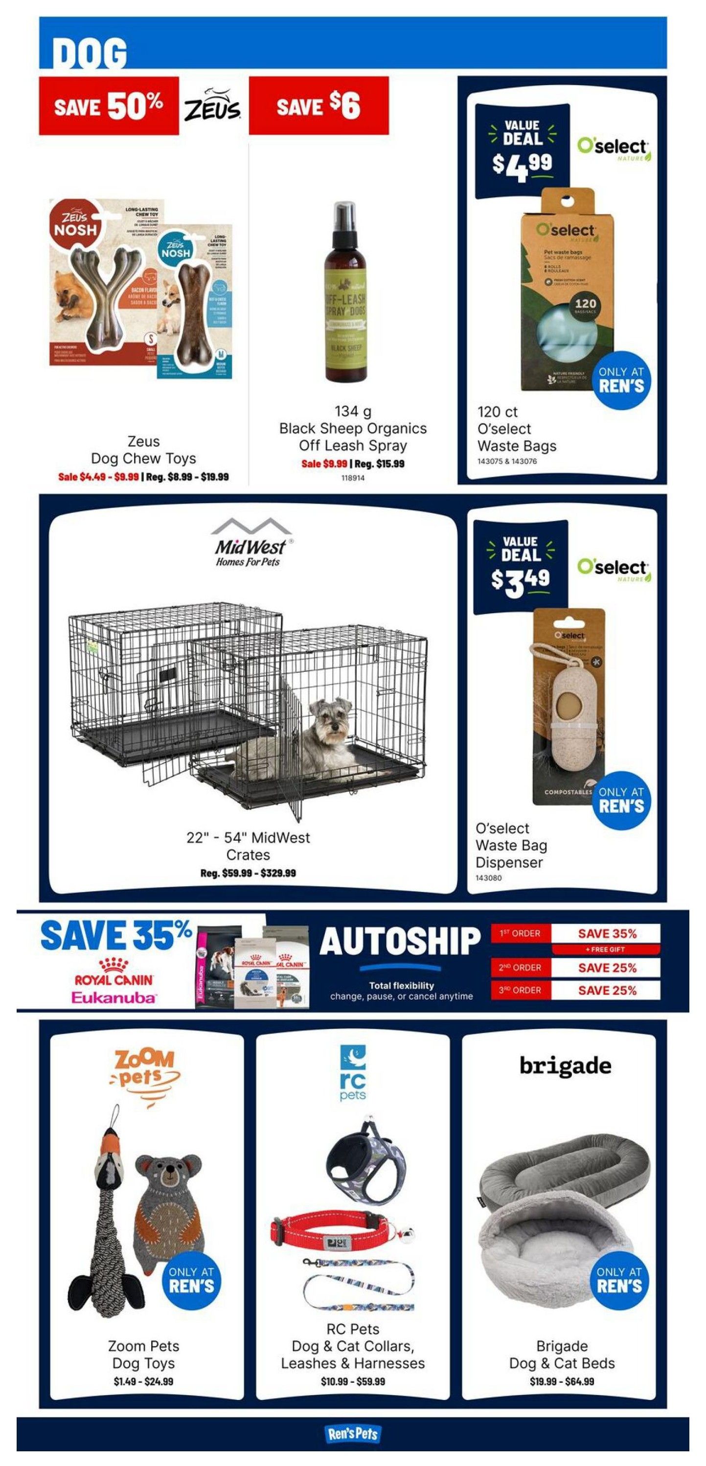 Ren's Pets flyer page 3 features dog products. Save 50% on Zeus Dog Chew Toys, sale priced from $4.49 to $9.99 (regularly $8.99 to $19.99). Black Sheep Organics Off Leash Spray is on sale for $9.99 (regularly $15.99). O'select Waste Bags (120 ct) are a value deal at $4.99 and O'select Waste Bag Dispensers are $3.49. Midwest Homes for Pets crates in sizes 22' - 54' are on sale from $59.99 to $329.99. Save 35% on Royal Canin and Eukanuba pet food with Autoship, offering 35% off the first order and 25% off the second and third orders. Zoom Pets Dog Toys range from $1.49 to $24.99. RC Pets Dog & Cat Collars, Leashes & Harnesses are priced from $10.99 to $59.99. Brigade Dog & Cat Beds are available from $19.99 to $64.99.