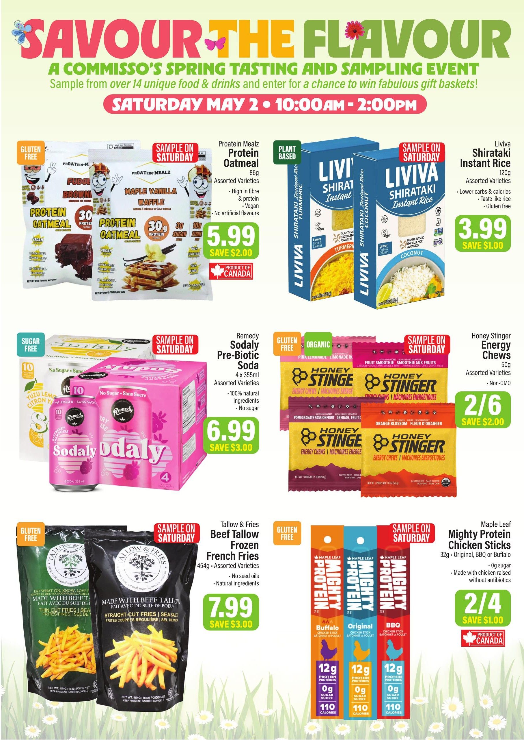 Commisso's Fresh Foods Spring Tasting and Sampling Event on Saturday, May 2nd from 10:00 AM to 2:00 PM. Featured products include Proatein Mealz Protein Oatmeal in Fudge Brownie and Maple Vanilla Waffle flavours for $5.99, saving $2.00. Liviva Shirataki Instant Rice in Turmeric and Coconut flavours is available for $3.99, saving $1.00. Remedy Sodaly Pre-Biotic Soda in assorted varieties (4 x 355ml) is on sale for $6.99, saving $3.00. Honey Stinger Energy Chews in assorted flavours are 2 for $6, saving $2.00. Tallow & Fries Beef Tallow Frozen French Fries (454g) are priced at $7.99, saving $3.00. Maple Leaf Mighty Protein Chicken Sticks (32g) in Original, BBQ, or Buffalo flavours are 2 for $4, saving $1.00. All items are available for sampling on Saturday.