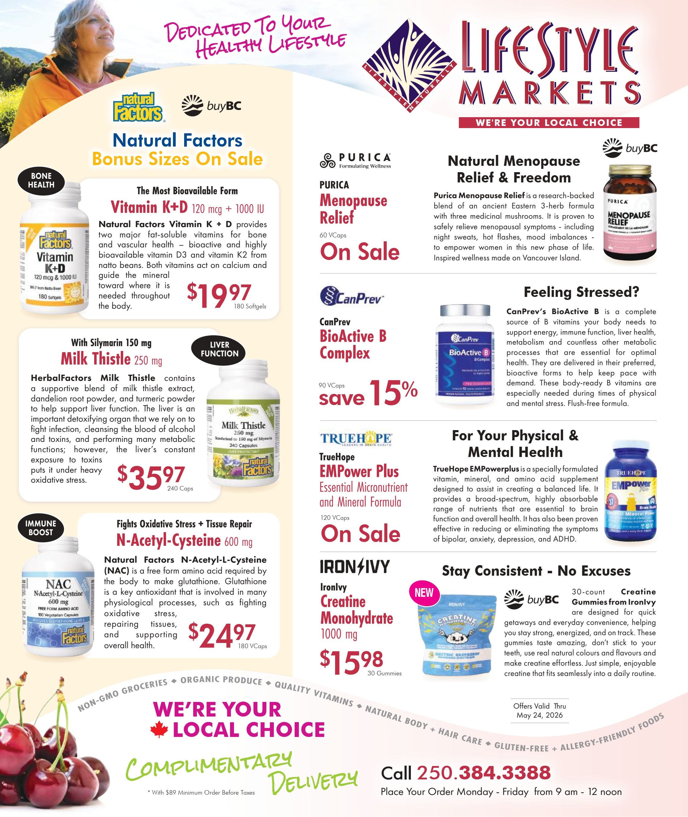 Lifestyle Markets flyer page 1 features Natural Factors Vitamin K+D 120 mcg + 1000 IU for $19.97 for 180 softgels, and HerbalFactors Milk Thistle 250 mg for $35.97 for 240 capsules. Also on sale is Purica Menopause Relief 60 VCaps. CanPrev BioActive B Complex 90 VCaps is 15% off. TrueHope EMpower Plus Essential Micronutrient and Mineral Formula 120 VCaps is on sale. Natural Factors N-Acetyl-Cysteine 600 mg is $24.97 for 180 VCaps. IronIvy Creatine Monohydrate 1000 mg 30 Gummies are $15.98. The flyer highlights 'We're Your Local Choice' and offers complimentary delivery with a $89 minimum order before taxes. Contact number is 250.384.3388 for orders Monday to Friday, 9 am to 12 noon. Offers valid through May 24, 2026.