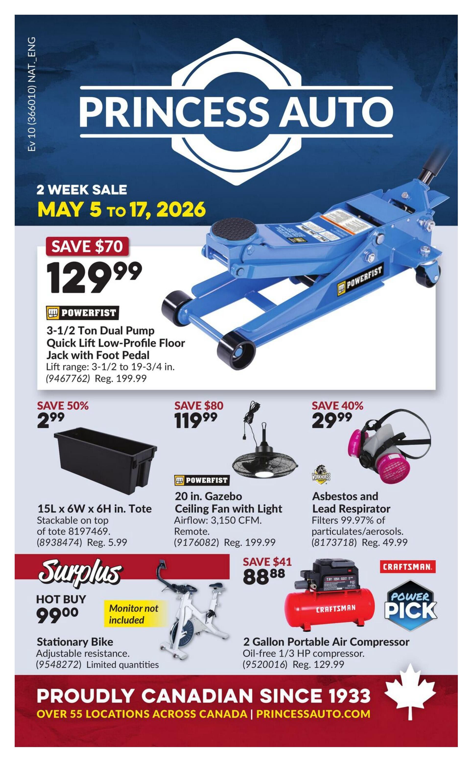 Princess Auto 2 Week Sale from May 5 to May 17, 2026. Featured items include a Powerfist 3-1/2 Ton Dual Pump Quick Lift Low-Profile Floor Jack with Foot Pedal, on sale for $129.99 (Save $70, Reg. $199.99). Also available is a 15L x 6W x 6H in. Tote stackable on top for $2.99 (Save 50%, Reg. $5.99). The Powerfist 20 in. Gazebo Ceiling Fan with Light and Remote is $119.99 (Save $80, Reg. $199.99). An Asbestos and Lead Respirator with 99.97% particulate/aerosol filters is $29.99 (Save 40%, Reg. $49.99). In the Surplus section, a Stationary Bike with adjustable resistance is a Hot Buy for $99.00 (Monitor not included, Limited quantities). A Craftsman 2 Gallon Portable Air Compressor, oil-free 1/3 HP, is on sale for $88.88 (Save $41, Reg. $129.99). Proudly Canadian since 1933, with over 55 locations across Canada and PrincessAuto.com.