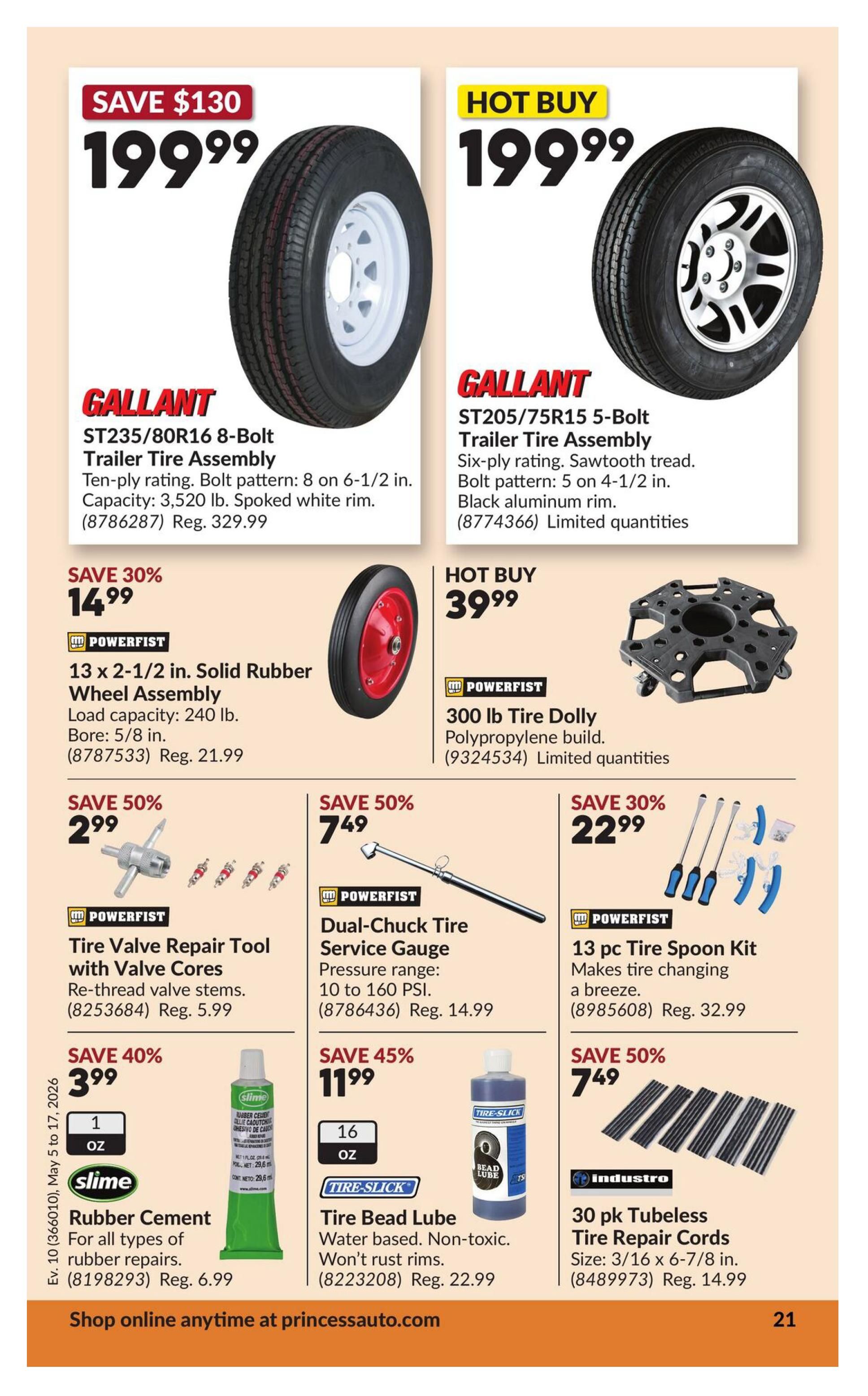 Princess Auto flyer page 31 features tire and wheel specials. Save $130 on a Gallant ST235/80R16 8-Bolt Trailer Tire Assembly for $199.99, with a 10-ply rating and 3,520 lb capacity. Also, a Gallant ST205/75R15 5-Bolt Trailer Tire Assembly is a Hot Buy for $199.99, with a six-ply rating and black aluminum rim. Save 30% on a Powerfist 13 x 2-1/2 in. Solid Rubber Wheel Assembly for $14.99, with a 240 lb load capacity. A Powerfist 300 lb Tire Dolly is a Hot Buy for $39.99. Other deals include a Powerfist Tire Valve Repair Tool with Valve Cores for $2.99 (save 50%), a Powerfist Dual-Chuck Tire Service Gauge for $7.49 (save 50%), and a Powerfist 13 pc Tire Spoon Kit for $22.99 (save 30%). Also available is Slime Rubber Cement for $3.99 (save 40%) and Tire-Slick Tire Bead Lube for $11.99 (save 45%). Finally, save 50% on a 30 pk Industro Tubeless Tire Repair Cords for $7.49. Shop online at princessauto.com.