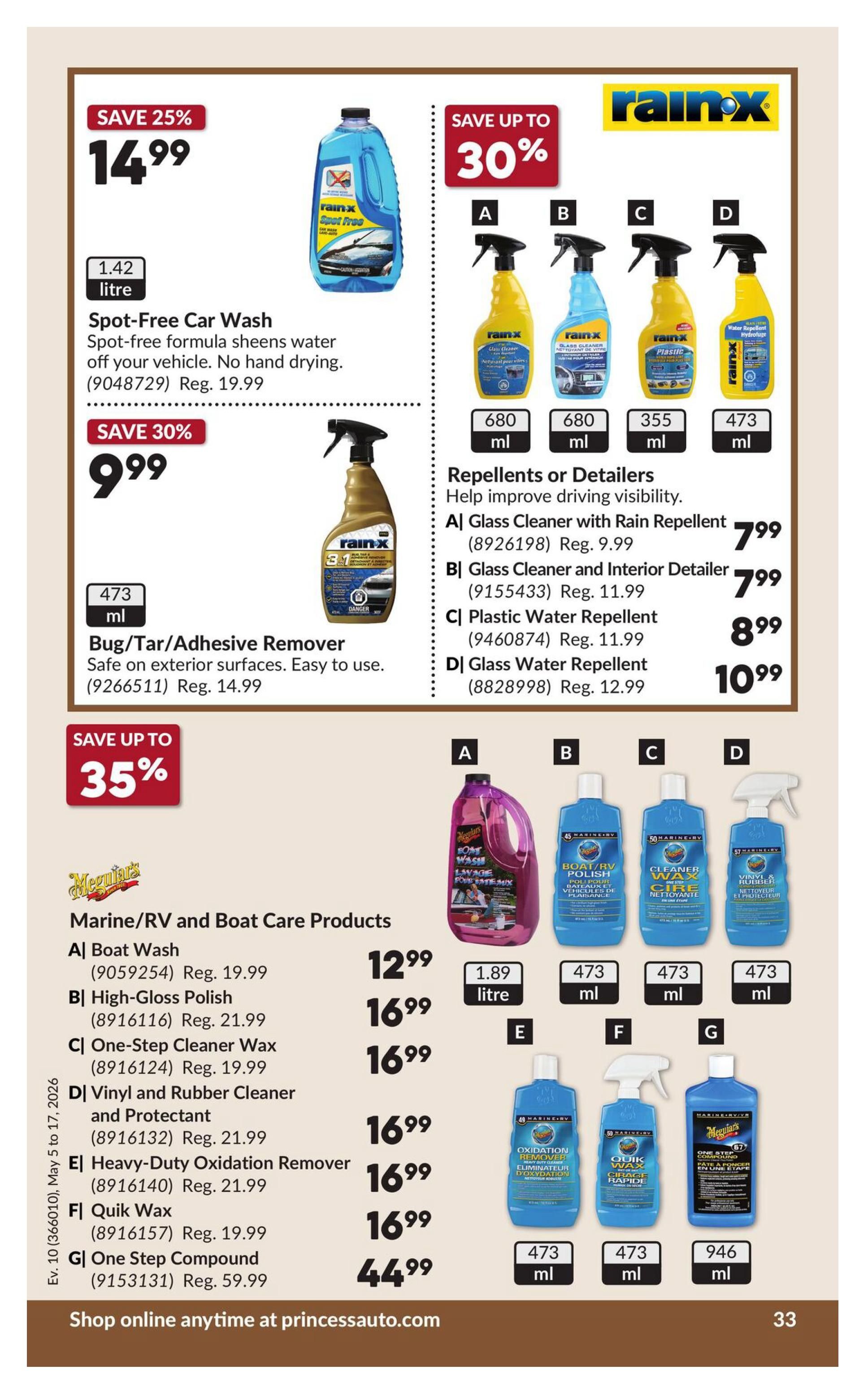 Princess Auto flyer page 43 features automotive cleaning and detailing products. Save 25% on Rain-X Spot-Free Car Wash, 1.42 litre, for $14.99 (Reg. $19.99). Also save 30% on Rain-X Bug/Tar/Adhesive Remover, 473 ml, for $9.99 (Reg. $14.99). Featured are Rain-X Repellents or Detailers: A) Glass Cleaner with Rain Repellent, 680 ml, for $7.99 (Reg. $9.99); B) Glass Cleaner and Interior Detailer, 680 ml, for $7.99 (Reg. $11.99); C) Plastic Water Repellent, 355 ml, for $8.99 (Reg. $11.99); and D) Glass Water Repellent, 473 ml, for $10.99 (Reg. $12.99). Meguiar's Marine/RV and Boat Care Products are on sale with savings up to 35%. A) Boat Wash, 1.89 litre, for $12.99 (Reg. $19.99); B) High-Gloss Polish, 473 ml, for $16.99 (Reg. $21.99); C) One-Step Cleaner Wax, 473 ml, for $16.99 (Reg. $19.99); D) Vinyl and Rubber Cleaner and Protectant, 473 ml, for $16.99 (Reg. $21.99); E) Heavy-Duty Oxidation Remover, 473 ml, for $16.99 (Reg. $21.99); F) Quik Wax, 473 ml, for $16.99 (Reg. $19.99); and G) One Step Compound, 946 ml, for $44.99 (Reg. $59.99). Shop online anytime at princessauto.com.
