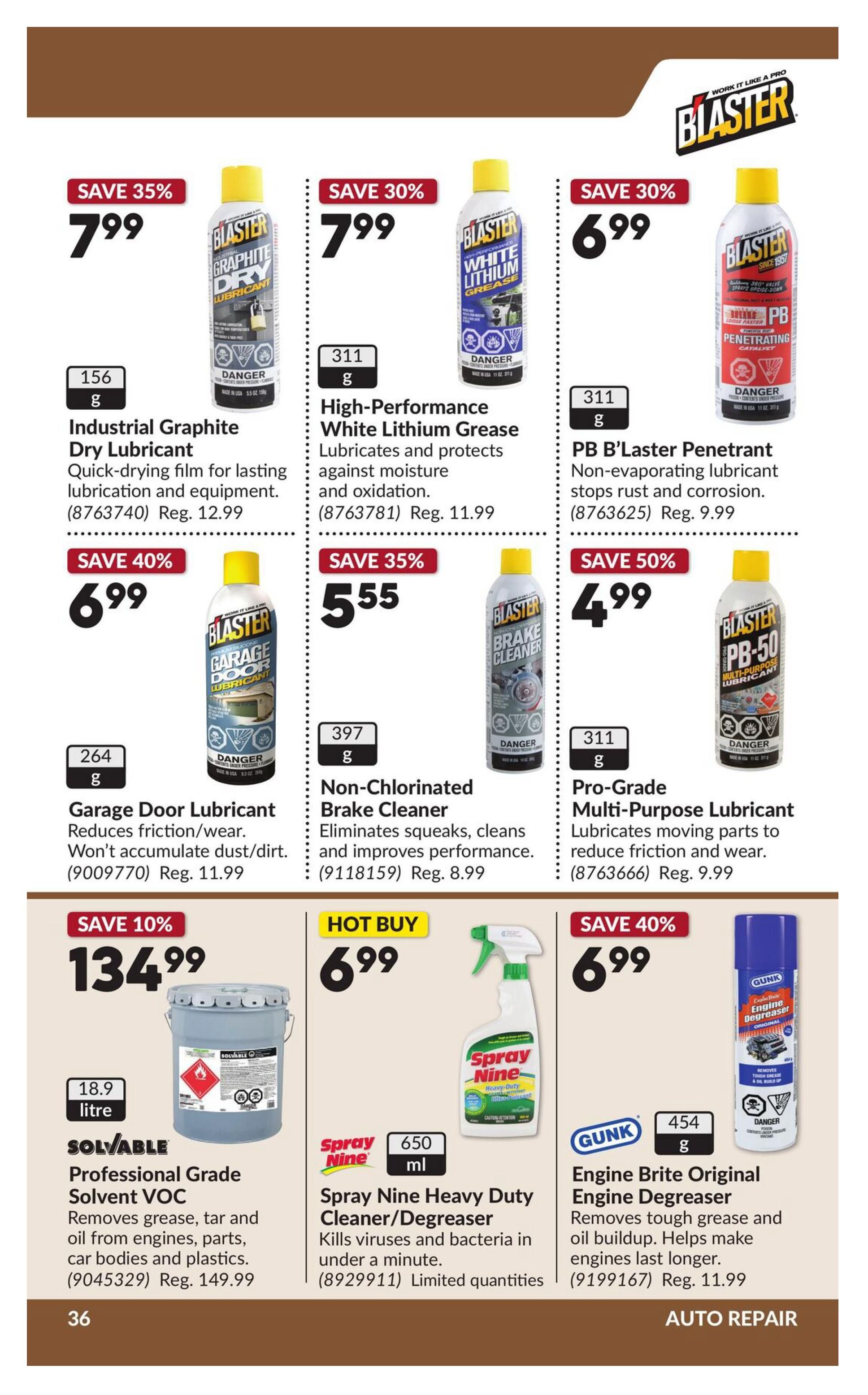 Princess Auto flyer specials page 46 features automotive cleaning and maintenance products. Save 35% on Industrial Graphite Dry Lubricant for $7.99 (Reg. $12.99). Save 30% on High-Performance White Lithium Grease for $7.99 (Reg. $11.99). Save 30% on PB B'Laster Penetrant for $6.99 (Reg. $9.99). Save 40% on Garage Door Lubricant for $6.99 (Reg. $11.99). Save 35% on Non-Chlorinated Brake Cleaner for $5.55 (Reg. $8.99). Save 50% on Pro-Grade Multi-Purpose Lubricant for $4.99 (Reg. $9.99). Hot Buy: Spray Nine Heavy Duty Cleaner/Degreaser for $6.99. Save 10% on SOLVABLE Professional Grade Solvent VOC for $134.99 (Reg. $149.99). Save 40% on GUNK Engine Brite Original Engine Degreaser for $6.99 (Reg. $11.99). All items are part of the Auto Repair section.