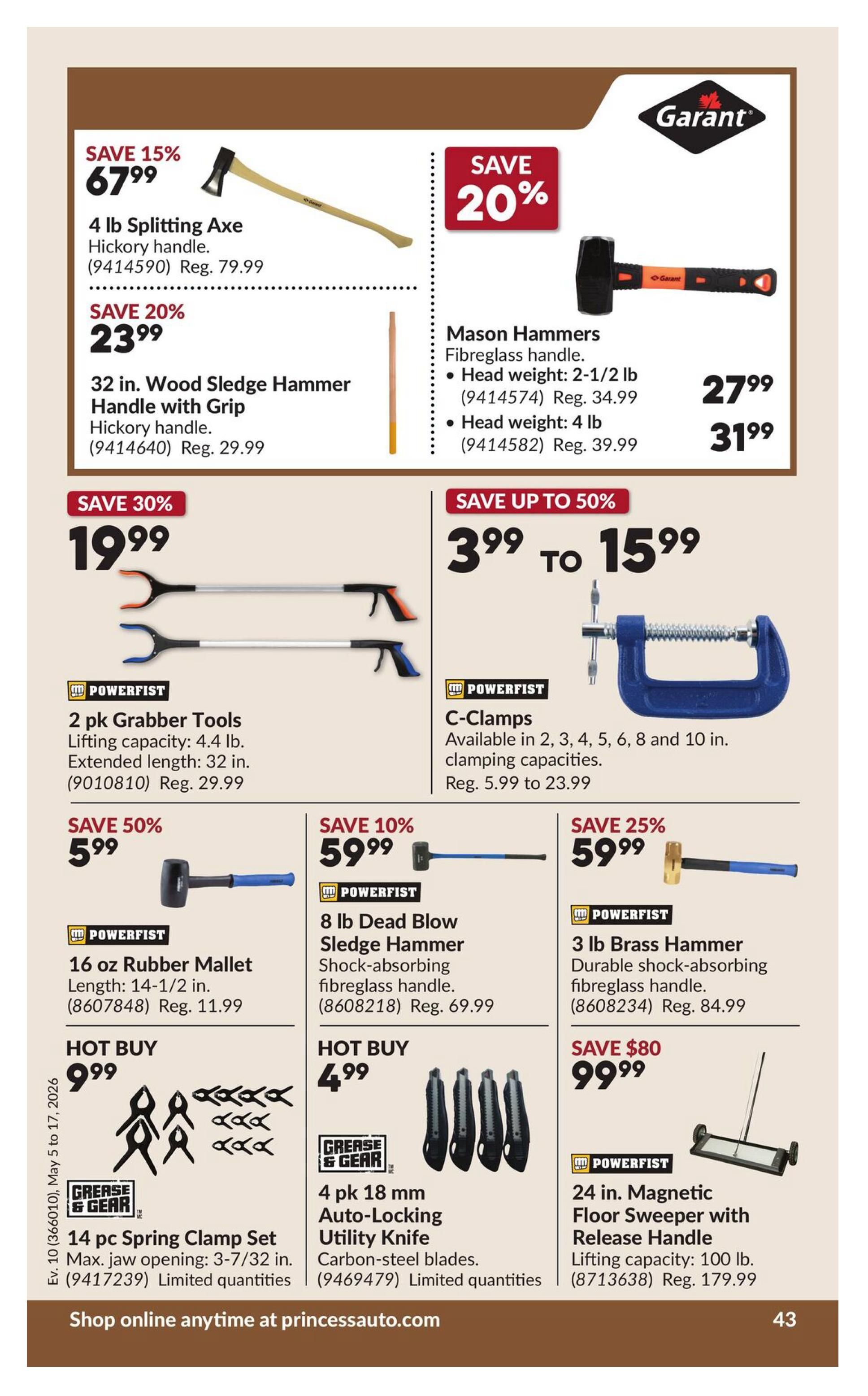 Princess Auto flyer specials page 53 featuring various tools. Save 15% on a 4 lb Splitting Axe with hickory handle for $67.99 (Reg. $79.99). Save 20% on a 32 in. Wood Sledge Hammer with hickory handle for $23.99 (Reg. $29.99). Mason Hammers with fibreglass handles are on sale: 2-1/2 lb head weight for $27.99 (Reg. $34.99) and 4 lb head weight for $31.99 (Reg. $39.99). Save up to 50% on Powerfist C-Clamps, available in multiple sizes, priced from $3.99 to $15.99 (Reg. $5.99 to $23.99). Powerfist 2 pk Grabber Tools with a 4.4 lb lifting capacity and 32 in. extended length are $19.99 (Reg. $29.99). Save 50% on a 16 oz Rubber Mallet for $5.99 (Reg. $11.99). Powerfist 8 lb Dead Blow Sledge Hammer with shock-absorbing fibreglass handle is $59.99 (Reg. $69.99). Save 25% on a 3 lb Brass Hammer with durable shock-absorbing fibreglass handle for $59.99 (Reg. $84.99). Hot Buy: Grease & Gear 14 pc Spring Clamp Set, max jaw opening 3-7/32 in., for $9.99 with limited quantities. Hot Buy: Grease & Gear 4 pk 18 mm Auto-Locking Utility Knives with carbon-steel blades for $4.99 with limited quantities. Save $80 on a Powerfist 24 in. Magnetic Floor Sweeper with release handle, lifting capacity 100 lb., for $99.99 (Reg. $179.99). Shop online anytime at princessauto.com.