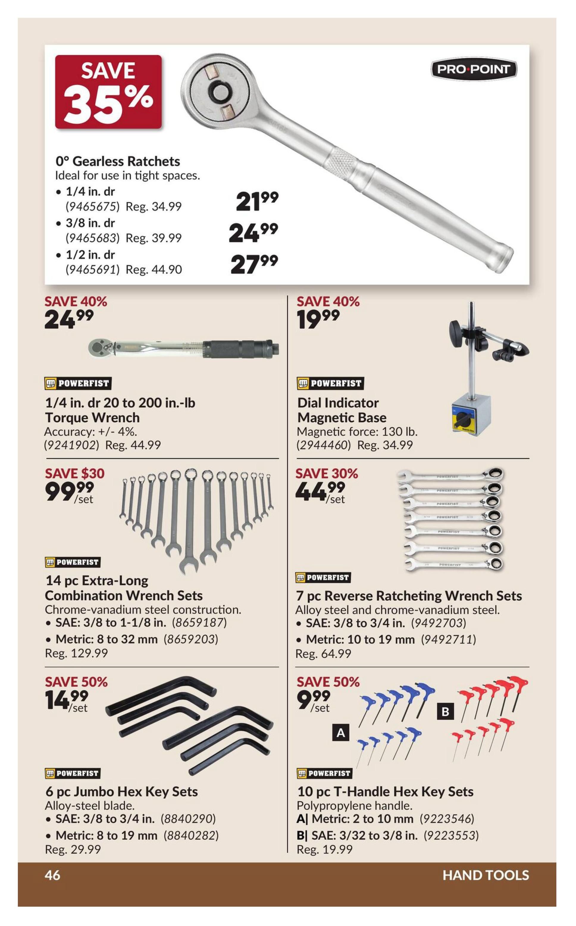 Princess Auto flyer page 56 features hand tools. Save 35% on 0° Gearless Ratchets, available in 1/4 in. dr for $21.99 (Reg. $34.99), 3/8 in. dr for $24.99 (Reg. $39.99), and 1/2 in. dr for $27.99 (Reg. $44.90). Powerfist 1/4 in. dr to 200 in.-lb Torque Wrench is on sale for $24.99 (Reg. $44.99), saving 40%. Also featured is a Powerfist Dial Indicator Magnetic Base for $19.99 (Reg. $34.99), saving 40%. Save $30 on a 14 pc Extra-Long Combination Wrench Set for $99.99/set, with SAE sizes from 3/8 to 1-1/8 in. and metric sizes from 8 to 32 mm. A 7 pc Reverse Ratcheting Wrench Set is on sale for $44.99/set, saving 30%, with SAE sizes from 3/8 to 3/4 in. and metric sizes from 10 to 19 mm. Save 50% on a 6 pc Jumbo Hex Key Set for $14.99/set, with SAE sizes from 3/8 to 3/4 in. and metric sizes from 8 to 19 mm. Additionally, save 50% on a 10 pc T-Handle Hex Key Set for $9.99/set, with metric sizes from 2 to 10 mm (A) and SAE sizes from 3/32 to 3/8 in. (B), regular price $19.99.