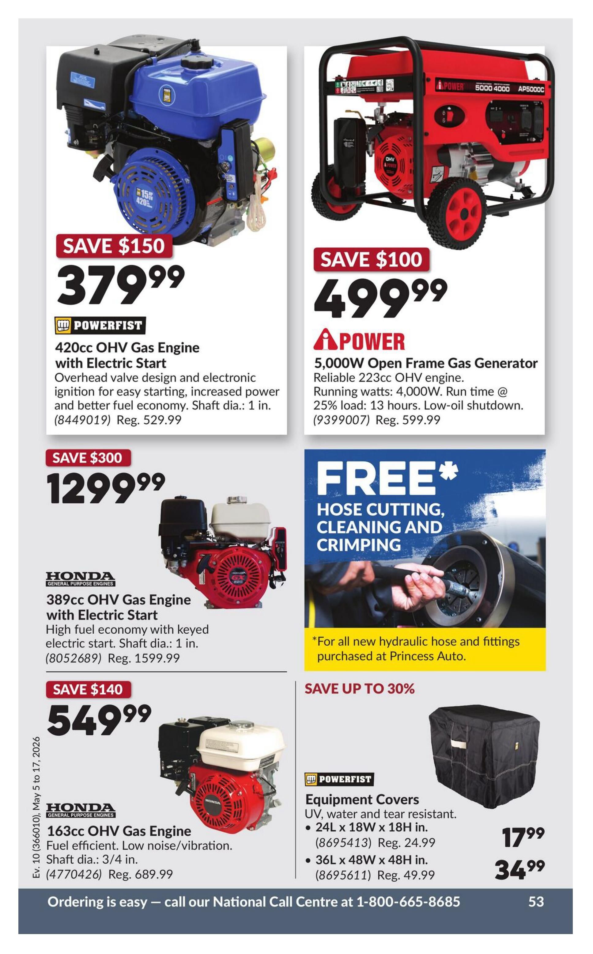 Princess Auto flyer page 63 features several engine and generator specials. A Powerfist 420cc OHV Gas Engine with Electric Start is on sale for $379.99, a $150 saving from its regular price of $529.99. An APower 5,000W Open Frame Gas Generator is available for $499.99, saving $100 off the regular price of $599.99. A Honda 389cc OHV Gas Engine with Electric Start is priced at $1299.99, a $300 discount from its regular price of $1599.99. Another Honda engine, the 163cc OHV Gas Engine, is on sale for $549.99, a $140 saving from its regular price of $689.99. Additionally, Princess Auto offers free hose cutting, cleaning, and crimping services with the purchase of new hydraulic hose and fittings. Powerfist Equipment Covers, available in 24L x 18W x 18H in. for $17.99 (regularly $24.99) and 36L x 48W x 48H in. for $34.99 (regularly $49.99), are also featured with up to 30% savings.5% discount.