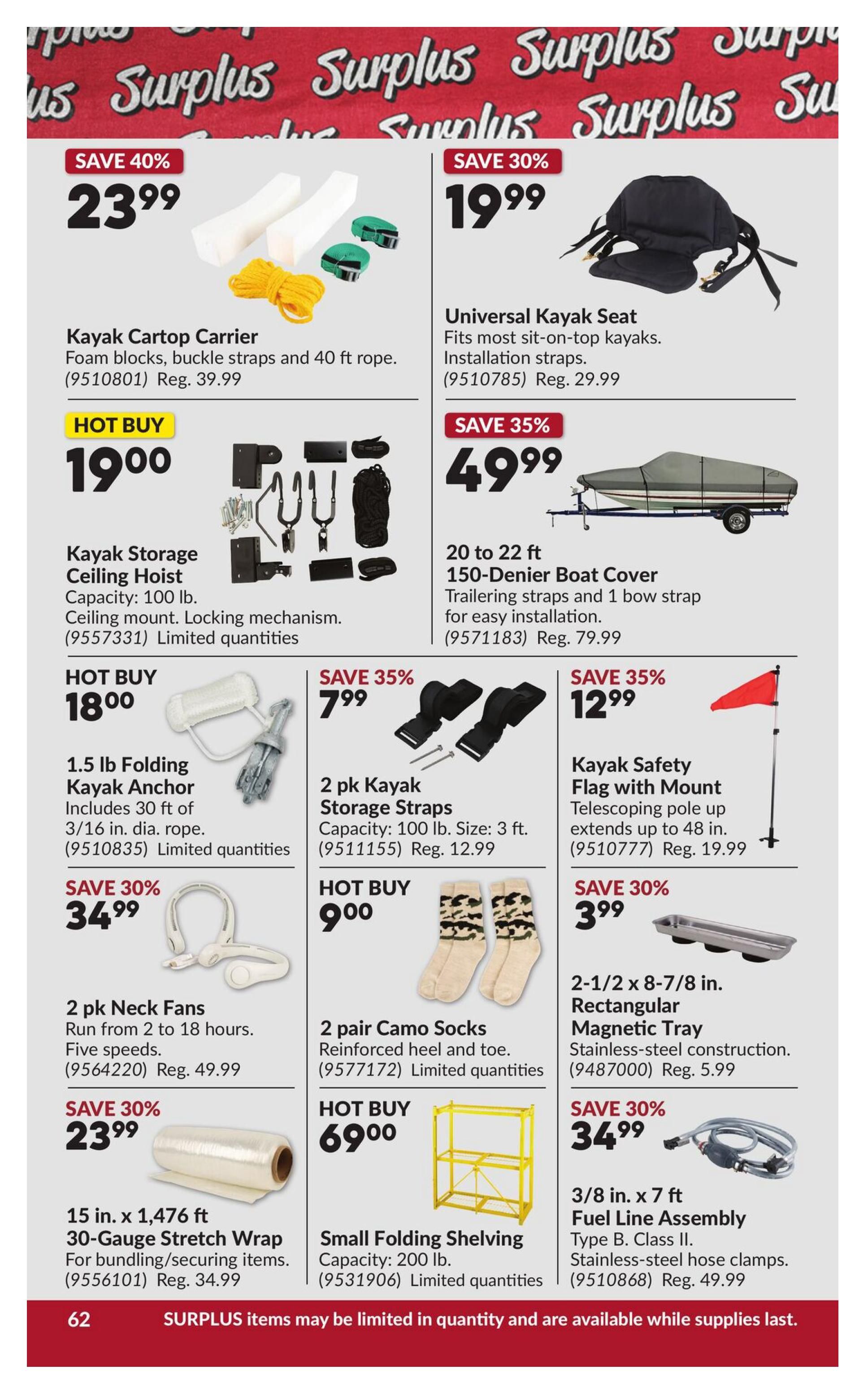 Princess Auto flyer specials page 72 features a variety of surplus items. Save 40% on a Kayak Cartop Carrier for $23.99, including foam blocks, buckle straps, and 40 ft rope. Hot Buy: Kayak Storage Ceiling Hoist for $19.00, with 100 lb capacity and locking mechanism. Save 35% on a 1.5 lb Folding Kayak Anchor for $18.00, including 30 ft of 3/16 in. dia. rope. Save 30% on 2 pk Neck Fans for $34.99, running 2 to 18 hours with five speeds. Save 30% on 15 in. x 1,476 ft 30-Gauge Stretch Wrap for $23.99, ideal for bundling and securing items. On the right side, save 30% on a Universal Kayak Seat for $19.99, fitting most sit-on-top kayaks. Save 35% on a 20 to 22 ft 150-Denier Boat Cover for $49.99, with trailering straps and 1 bow strap. Save 35% on 2 pk Kayak Storage Straps for $7.99, with 100 lb capacity and 3 ft size. Hot Buy: 2 pair Camo Socks for $9.00, with reinforced heel and toe. Save 35% on a Kayak Safety Flag with Mount for $12.99, featuring a telescoping pole that extends up to 48 in. Save 30% on a 2-1/2 x 8-7/8 in. Rectangular Magnetic Tray for $3.99, made of stainless-steel construction. Hot Buy: Small Folding Shelving unit for $69.00, with 200 lb capacity. Save 30% on a 3/8 in. x 7 ft Fuel Line Assembly (Type B, Class II) for $34.99, including stainless-steel hose clamps. SURPLUS items may be limited in quantity and available while supplies last.