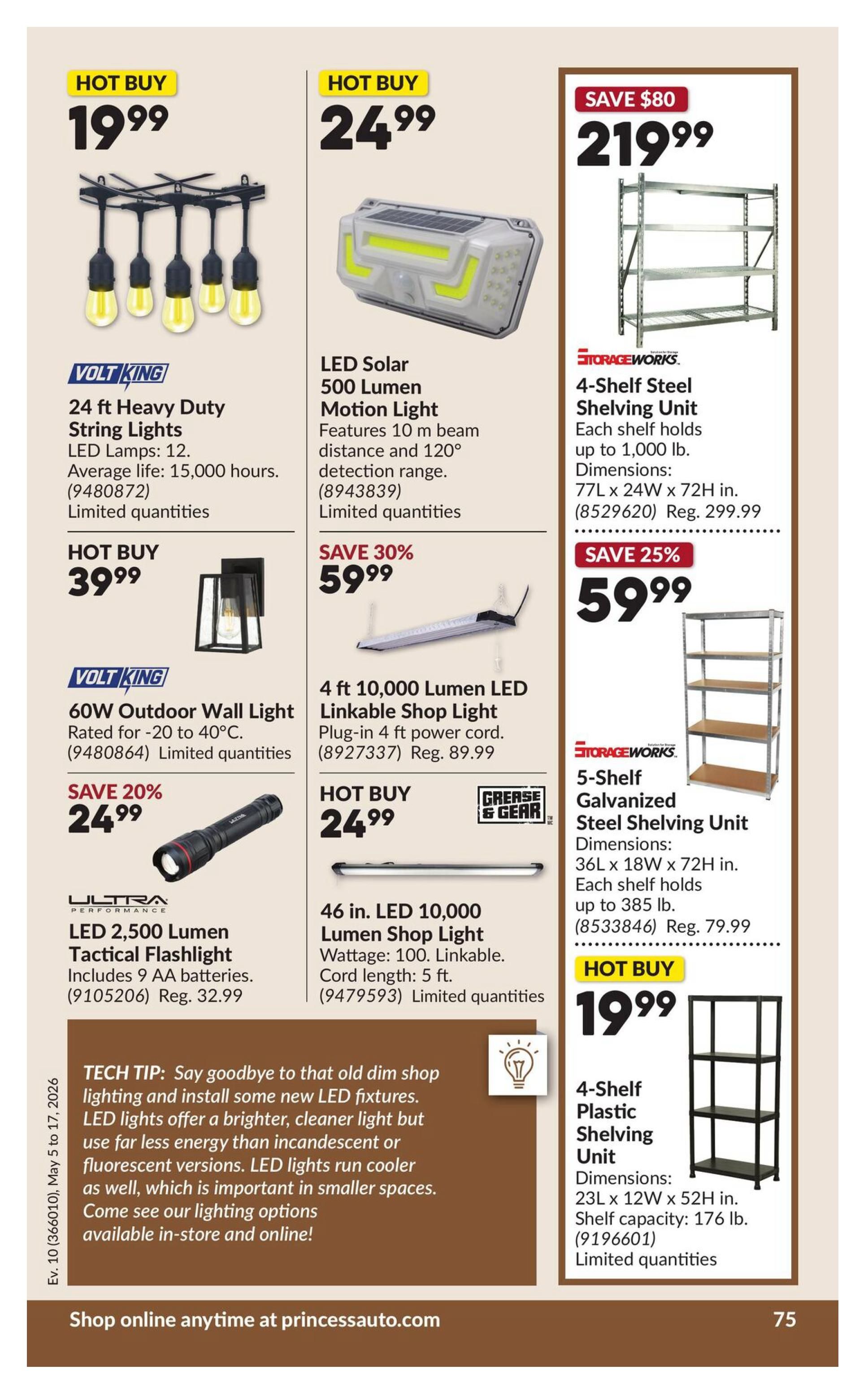 Princess Auto flyer specials page 85 features a variety of lighting and storage solutions. Hot Buy deals include 24 ft Heavy Duty String Lights for $19.99, LED Solar 500 Lumen Motion Light for $24.99, and 4-Shelf Plastic Shelving Unit for $19.99. Other lighting options include a 60W Outdoor Wall Light for $39.99 (Hot Buy), and a 4 ft 10,000 Lumen LED Linkable Shop Light on sale for $59.99 (Save 30%). Also featured is an LED 2,500 Lumen Tactical Flashlight for $24.99 (Save 20%) and a 46 in. LED 10,000 Lumen Shop Light for $24.99 (Hot Buy). Storage solutions include a StorageWorks 4-Shelf Steel Shelving Unit, originally $299.99, now $219.99 (Save $80), and a 5-Shelf Galvanized Steel Shelving Unit for $59.99 (Save 25%). A tech tip highlights the benefits of LED lighting for brighter, cleaner, and more energy-efficient light. Shop online anytime at princessauto.com.