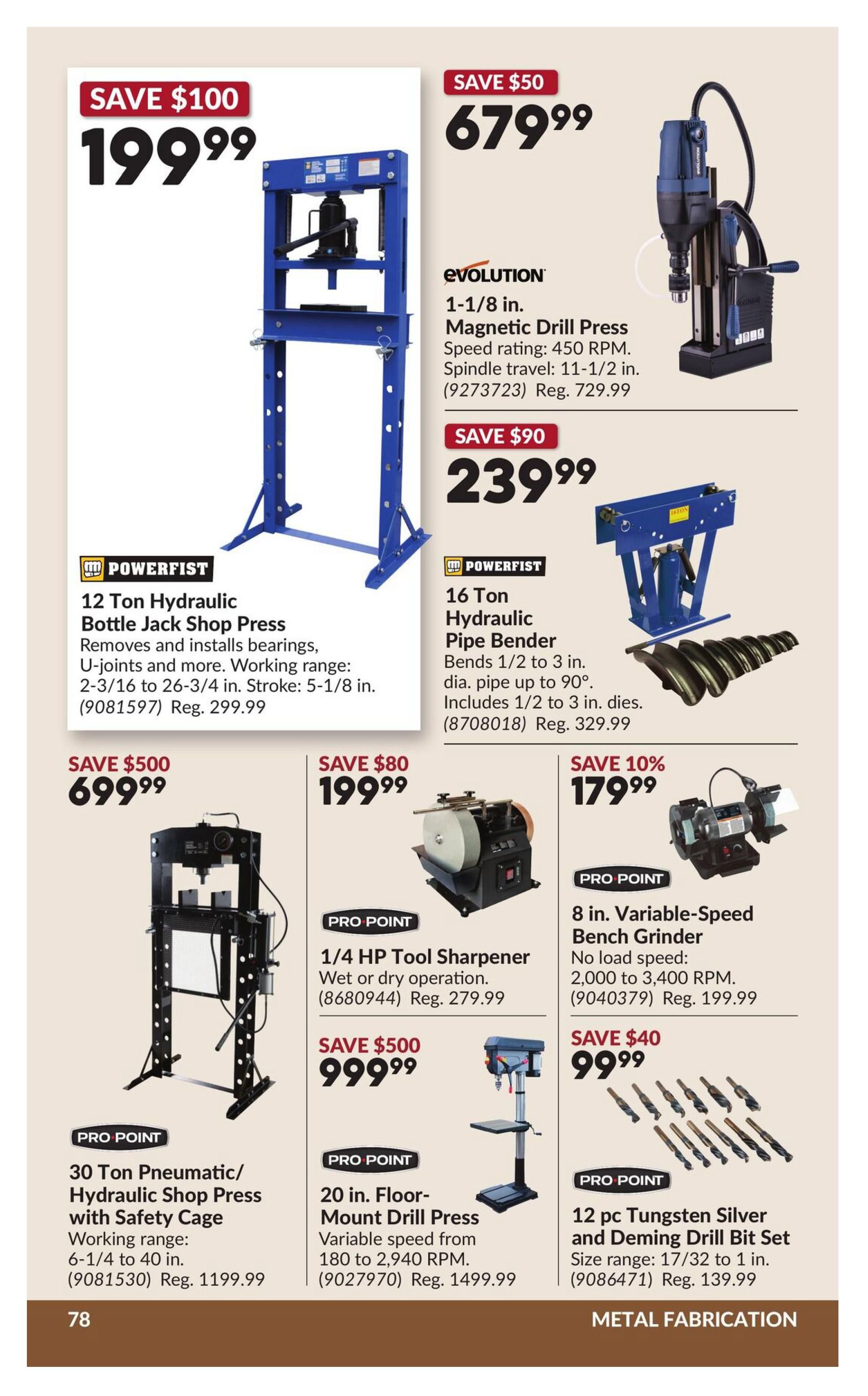Princess Auto flyer page 88 featuring metal fabrication equipment. Top left: SAVE $100 on a 12 Ton Hydraulic Bottle Jack Shop Press for $199.99, which removes and installs bearings and U-joints, with a working range of 2-3/16 to 26-3/4 inches and a 5-1/8 inch stroke. Top center: SAVE $50 on an EVOLUTION 1-1/8 in. Magnetic Drill Press for $679.99, with a speed rating of 450 RPM and 11-1/2 inch spindle travel. Top right: SAVE $90 on a POWERFIST 16 Ton Hydraulic Pipe Bender for $239.99, which bends 1/2 to 3 inch pipe up to 90 degrees and includes 1/2 to 3 inch dies. Bottom left: SAVE $500 on a PRO POINT 30 Ton Pneumatic/Hydraulic Shop Press with Safety Cage for $699.99, featuring a working range of 6-1/4 to 40 inches. Bottom center: SAVE $80 on a PRO POINT 1/4 HP Tool Sharpener for $199.99, suitable for wet or dry operation. Below that: SAVE $500 on a PRO POINT 20 in. Floor-Mount Drill Press for $999.99, with variable speed from 180 to 2,940 RPM. Bottom right: SAVE 10% on a PRO POINT 8 in. Variable-Speed Bench Grinder for $179.99, with no load speed from 2,000 to 3,400 RPM. Below that: SAVE $40 on a PRO POINT 12 pc Tungsten Silver and Deming Drill Bit Set for $99.99, with sizes ranging from 17/32 to 1 inch.