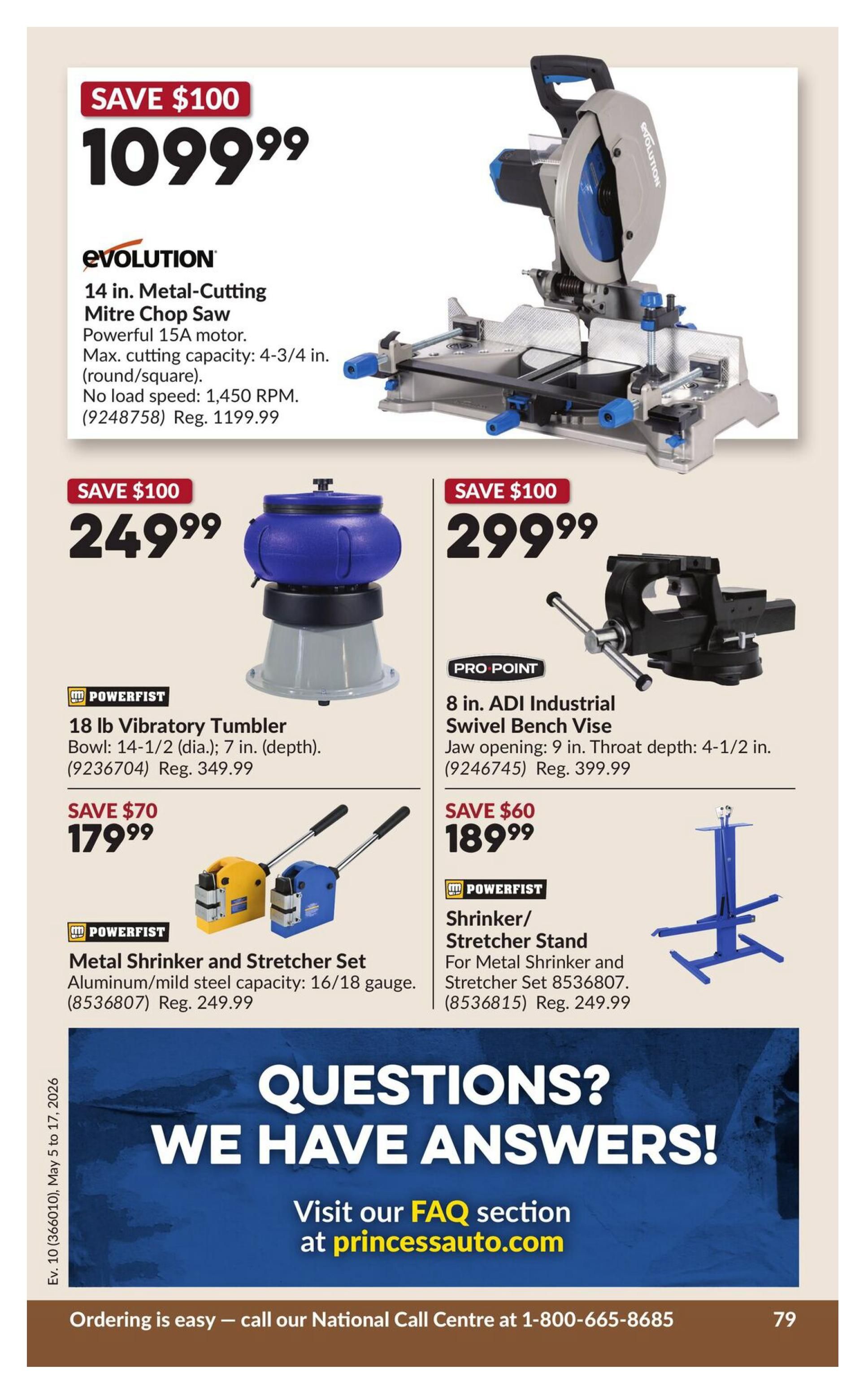 Princess Auto flyer specials page 89. Features an Evolution 14 in. Metal-Cutting Mitre Chop Saw for $1099.99, a $100 saving. Also available is a Powerfist 18 lb Vibratory Tumbler for $249.99, a $100 saving. A Pro-Point 8 in. ADI Industrial Swivel Bench Vice is on sale for $299.99, a $100 saving. The Powerfist Metal Shrinker and Stretcher Set is $179.99, a $70 saving. Finally, the Powerfist Shrinker/Stretcher Stand is $189.99, a $60 saving. The page also includes a section with 'QUESTIONS? WE HAVE ANSWERS!' and directs customers to visit the FAQ section at princessauto.com. The national call centre number is 1-800-665-8685.