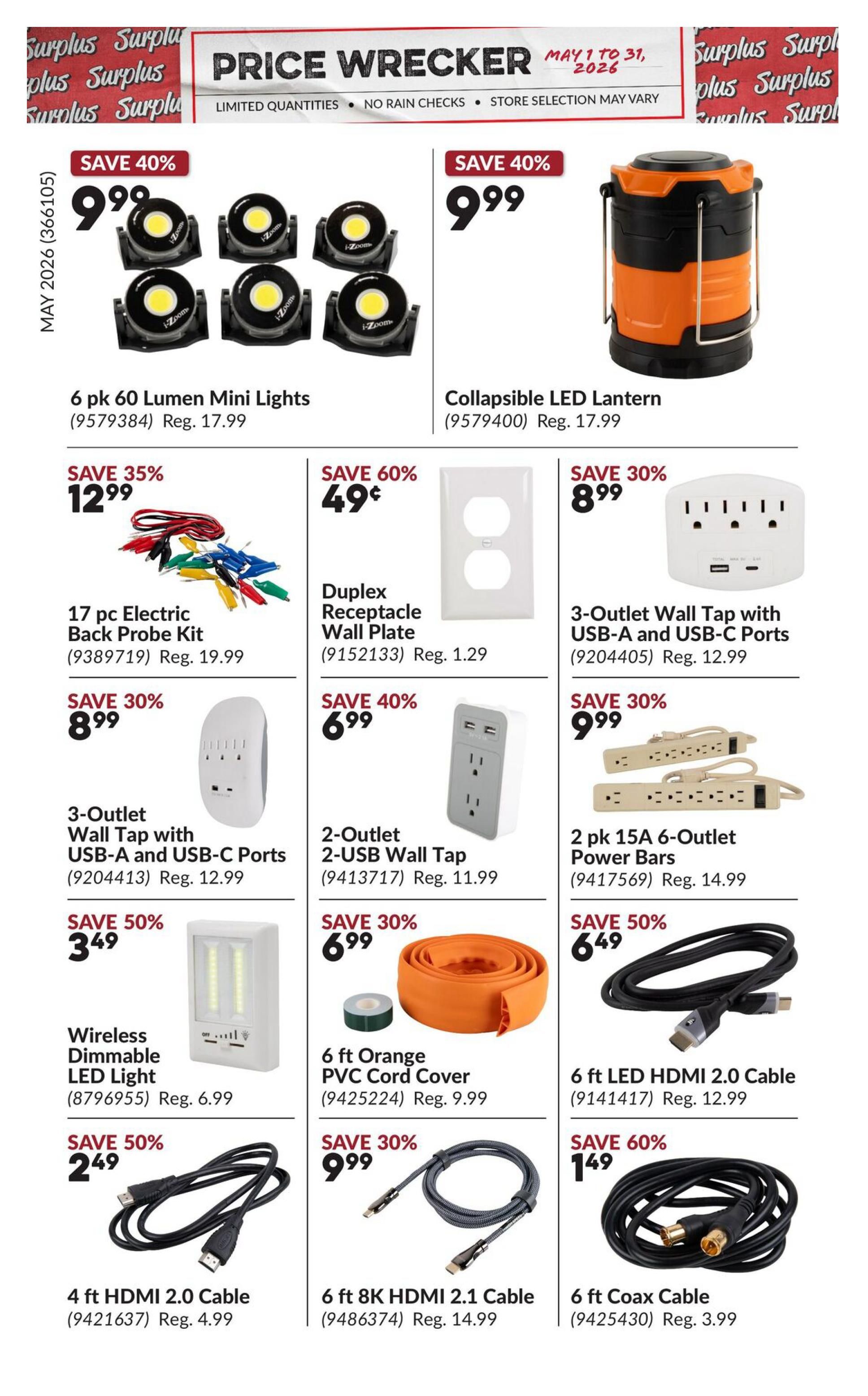 Princess Auto Price Wrecker flyer, page 5. Save 40% on 6 pk 60 Lumen Mini Lights for $9.99, regularly $17.99. Save 40% on a Collapsible LED Lantern for $9.99, regularly $17.99. Save 35% on a 17 pc Electric Back Probe Kit for $12.99, regularly $19.99. Save 60% on a Duplex Receptacle Wall Plate for $0.49, regularly $1.29. Save 30% on a 3-Outlet Wall Tap with USB-A and USB-C Ports for $8.99, regularly $12.99. Save 40% on a 2-Outlet 2-USB Wall Tap for $6.99, regularly $11.99. Save 30% on 2 pk 15A 6-Outlet Power Bars for $8.99, regularly $14.99. Save 50% on Wireless Dimmable LED Light for $3.49, regularly $6.99. Save 30% on a 6 ft Orange PVC Cord Cover for $6.99, regularly $9.99. Save 50% on a 6 ft LED HDMI 2.0 Cable for $6.49, regularly $12.99. Save 50% on a 4 ft HDMI 2.0 Cable for $2.49, regularly $4.99. Save 30% on a 6 ft 8K HDMI 2.1 Cable for $9.99, regularly $14.99. Save 60% on a 6 ft Coax Cable for $1.49, regularly $3.99.