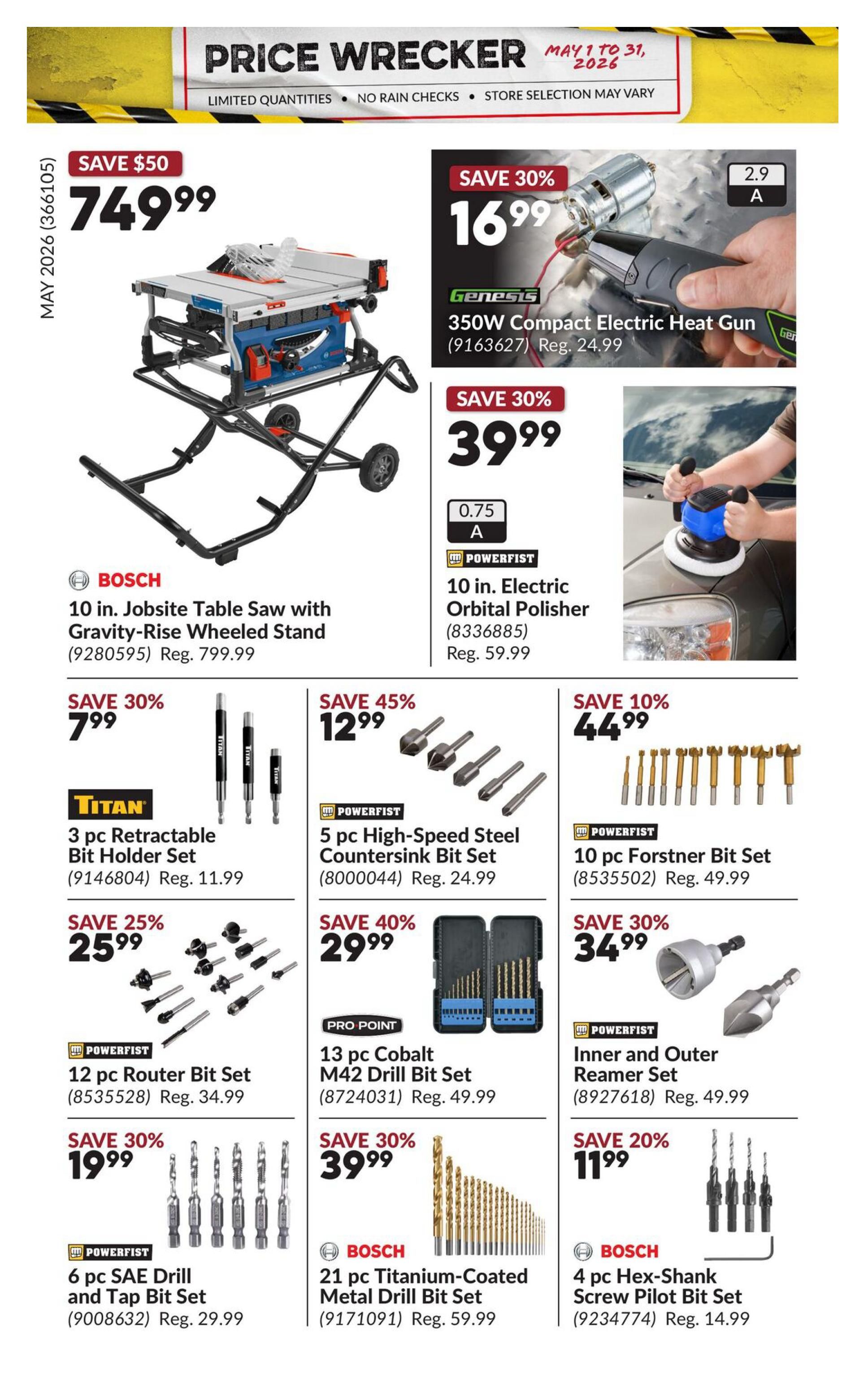 Princess Auto Price Wrecker flyer, page 24. Save $50 on the Bosch 10 in. Jobsite Table Saw with Gravity-Rise Wheeled Stand for $749.99, regularly $799.99. Save 30% on a Genesis 350W Compact Electric Heat Gun for $16.99, regularly $24.99. Save 30% on a Powerfist 10 in. Electric Orbital Polisher for $39.99. Save 30% on a Titan 3 pc. Retractable Bit Holder Set for $7.99, regularly $11.99. Save 45% on a Powerfist 5 pc. High-Speed Steel Countersink Bit Set for $12.99, regularly $24.99. Save 10% on a Powerfist 10 pc. Forstner Bit Set for $44.99, regularly $49.99. Save 25% on a Powerfist 12 pc. Router Bit Set for $25.99, regularly $34.99. Save 40% on a Pro Point 13 pc. Cobalt M42 Drill Bit Set for $29.99, regularly $49.99. Save 30% on a Powerfist Inner and Outer Reamer Set for $34.99, regularly $49.99. Save 30% on a Powerfist 6 pc. SAE Drill and Tap Bit Set for $19.99, regularly $29.99. Save 30% on a Bosch 21 pc. Titanium-Coated Metal Drill Bit Set for $39.99, regularly $59.99. Save 20% on a Bosch 4 pc. Hex-Shank Screw Pilot Bit Set for $11.99, regularly $14.99.