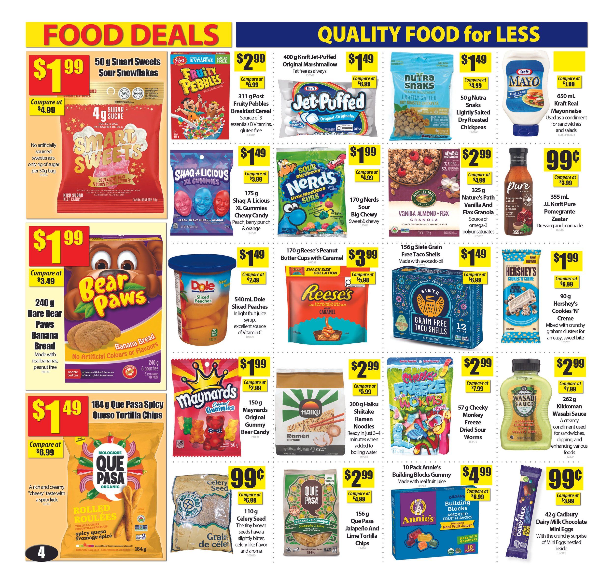 Bianca Amor's Liquidation Supercentre flyer specials page 4 features food deals. Get 50g Smart Sweets Sour Snowflakes for $1.99, 311g Post Fruity Pebbles Cereal for $2.99, 400g Kraft Jet-Puffed Original Marshmallows for $1.49, 50g Nutra Snacks Lightly Salted Dry Roasted Chickpeas for $1.49, and 650ml Kraft Real Mayonnaise for $1.99. Also available are 240g Dare Bear Paws Banana Bread cookies for $1.99, 540ml Dole Sliced Peaches in light fruit juice syrup for $1.49, 325g Nature's Path Organic Vanilla Almond + Flax Granola for $2.99, 355ml J.L. Kraft Pure Pomegranate Zaatar dressing and marinade for $0.99, 156g Siete Grain Free Taco Shells made with avocado oil for $1.49, 90g Hershey's Cookies 'N' Creme bar for $1.99, 184g Que Pasa Spicy Queso Tortilla Chips for $1.49, 150g Maynards Original Gummy Bear Candy for $1.99, 200g Haiku Shiitake Ramen Noodles ready in 3-4 minutes for $2.99, 57g Cheeky Monkey Freeze Dried Sour Worms for $2.99, 262g Kikkoman Wasabi Sauce for $2.99, 10 Pack Annie's Building Blocks Gummy made with real fruit juice for $4.99, 156g Que Pasa Jalapeño and Lime Tortilla Chips for $2.99, and 42g Cadbury Dairy Milk Chocolate Mini Eggs for $0.99.