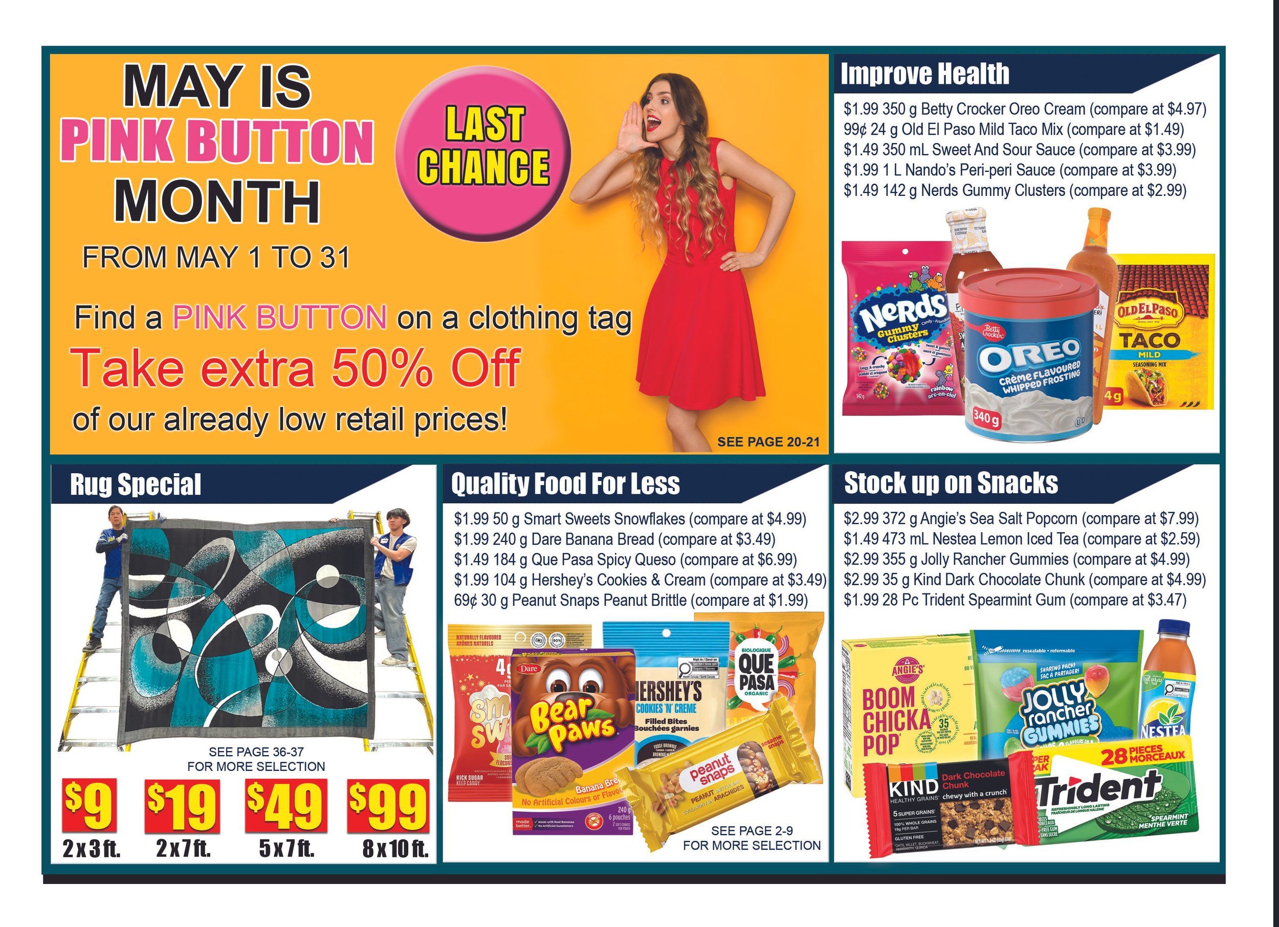 Bianca Amor's Liquidation Supercentre flyer, page 39. May is Pink Button Month with a last chance offer: find a pink button on a clothing tag and take an extra 50% off already low retail prices, valid from May 1 to 31. Rug special: 2x3ft rugs for $9, 2x7ft rugs for $19, 5x7ft rugs for $49, and 8x10ft rugs for $99. Quality Food for Less includes: 50g Betty Crocker Oreo Cream for $1.99 (compare at $4.97), 24g Old El Paso Mild Taco Mix for 99¢ (compare at $1.49), 350 mL Sweet And Sour Sauce for $1.49 (compare at $3.99), 1 L Nando's Peri-Peri Sauce for $1.99 (compare at $3.99), and 142g Nerds Gummy Clusters for $1.49 (compare at $2.99). Also featured are 30g Smart Sweets Snowflakes for $1.99, 240g Dare Banana Bread for $1.99, 184g Que Pasa Spicy Queso for $1.49, 104g Hershey's Cookies & Cream for $1.99, and 30g Peanut Snaps Peanut Brittle for 69¢. Stock up on Snacks: 372g Angie's Sea Salt Popcorn for $2.99, 473 mL Nestea Lemon Iced Tea for $1.49, 355g Jolly Rancher Gummies for $2.99, 35g Kind Dark Chocolate Chunk for $2.99, and 28 Pc Trident Spearmint Gum for $1.99. See pages 20-21 for more clothing, pages 36-37 for more rugs, and pages 2-9 for more food selection.
