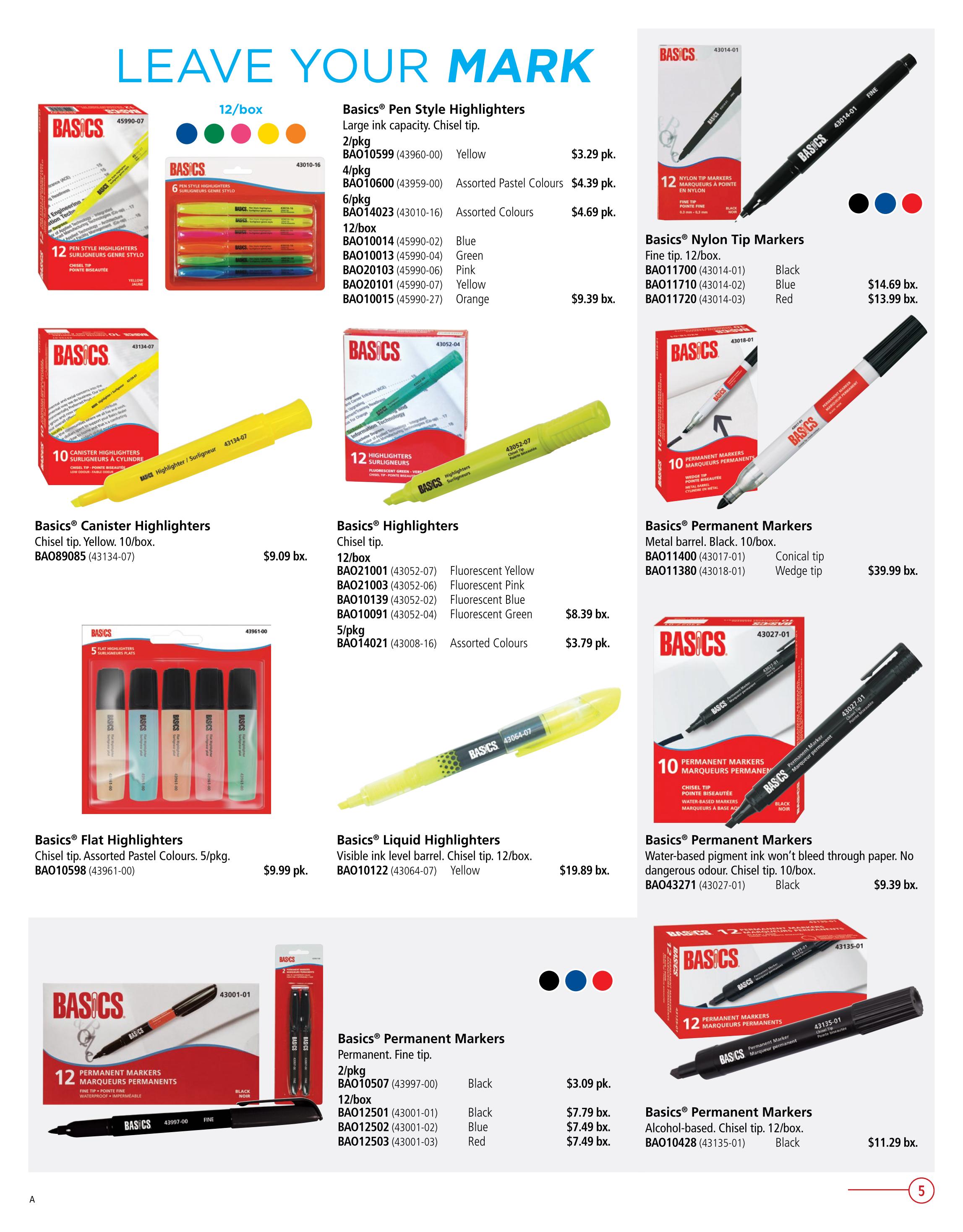 Covey Basics flyer specials page 5 features a variety of Basics brand writing and highlighting tools. Products include Basics Pen Style Highlighters in 2pk for $3.29, 4pk Assorted Pastel Colours for $4.39, and 6pk Assorted Colours for $4.69. Also available are 12pk Basics Pen Style Highlighters in assorted colours (Blue, Green, Pink, Yellow, Orange) for $9.39 bx. Basics Canister Highlighters in Yellow, 10/box, are $9.09 bx. Basics Highlighters are available in 12/box fluorescent colours (Yellow, Pink, Blue, Green) for $8.39 bx, and 5/pkg Assorted Colours for $3.79 pk. Basics Flat Highlighters, Chisel tip, Assorted Pastel Colours, 5/pkg, are $9.99 pk. Basics Liquid Highlighters with visible ink level barrel, Chisel tip, 12/box Yellow, are $19.89 bx. Basics Nylon Tip Markers, fine tip, 12/box, are available in Black for $14.69 bx, Blue for $13.99 bx, and Red. Basics Permanent Markers with metal barrel, 10/box, include Conical tip and Wedge tip options for $39.99 bx. Basics Permanent Markers, water-based pigment ink, won't bleed through paper, 10/box, Chisel tip, in Black are $9.39 bx. Basics Permanent Markers, fine tip, are available in 2/pkg Black for $3.09 pk, and 12/box in Black, Blue, and Red for $7.79 bx, $7.49 bx, and $7.49 bx respectively. Lastly, Basics Permanent Markers, alcohol-based, Chisel tip, 12/box, in Black are $11.29 bx.
