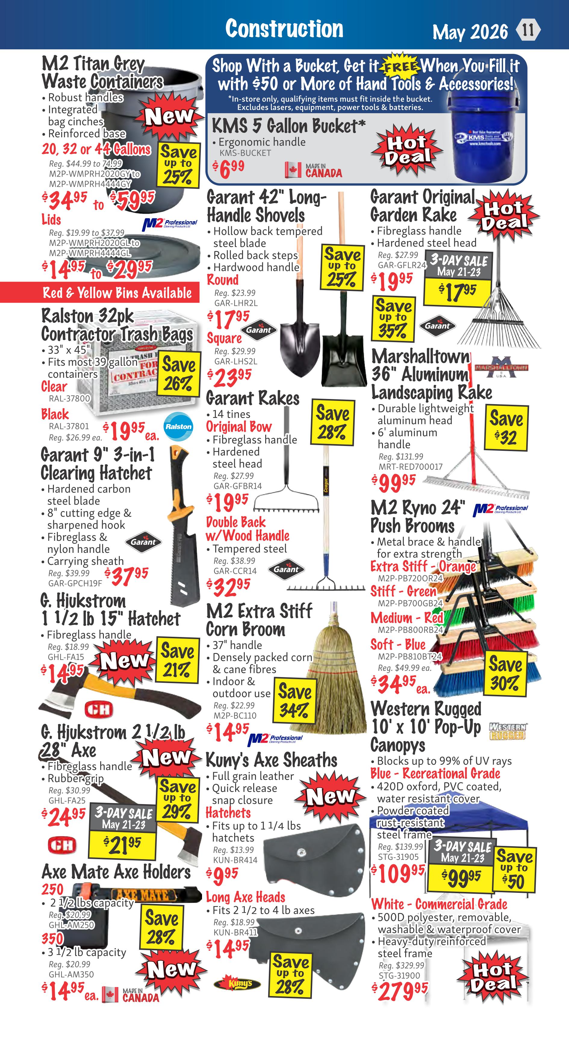 KMS Tools Construction flyer, Page 11. Features a 'Shop With a Bucket, Get it FREE' offer when you spend $50 or more on hand tools & accessories. Hot Deals include the KMS 5 Gallon Bucket for $6.99 and the Garant Original Garden Rake for $17.95. M2 Titan Grey Waste Containers are on sale from $34.95 to $59.95, with lids starting at $14.95. Ralston 32pk Contractor Trash Bags are $19.95. Garant 9' 3-in-1 Clearing Hatchet is $37.95. G. Hjukstrom 1 1/2 lb 15' Hatchet is $14.95. G. Hjukstrom 2 1/2 lb 28' Axe is $24.95, with a 3-Day Sale price of $21.95. Axe Mate Axe Holders are $14.95. Garant 42' Long-Handle Shovels are up to 25% off, starting at $17.95. Garant Rakes are 28% off, with Original Bow Rakes at $19.95 and Double Back w/Wood Handle Rakes at $32.95. The M2 Extra Stiff Corn Broom is 34% off, priced at $14.95. Kuny's Axe Sheaths are $9.95. Long Axe Heads are $14.95. Marshalltown 36' Aluminum Landscaping Rake is $99.95, saving $32. M2 Ryno 24' Push Brooms are 30% off, with prices starting at $34.95. Western Rugged 10' x 10' Pop-Up Canopies are on a 3-Day Sale from $99.95, saving $50. White - Commercial Grade canopy cover is $279.95.