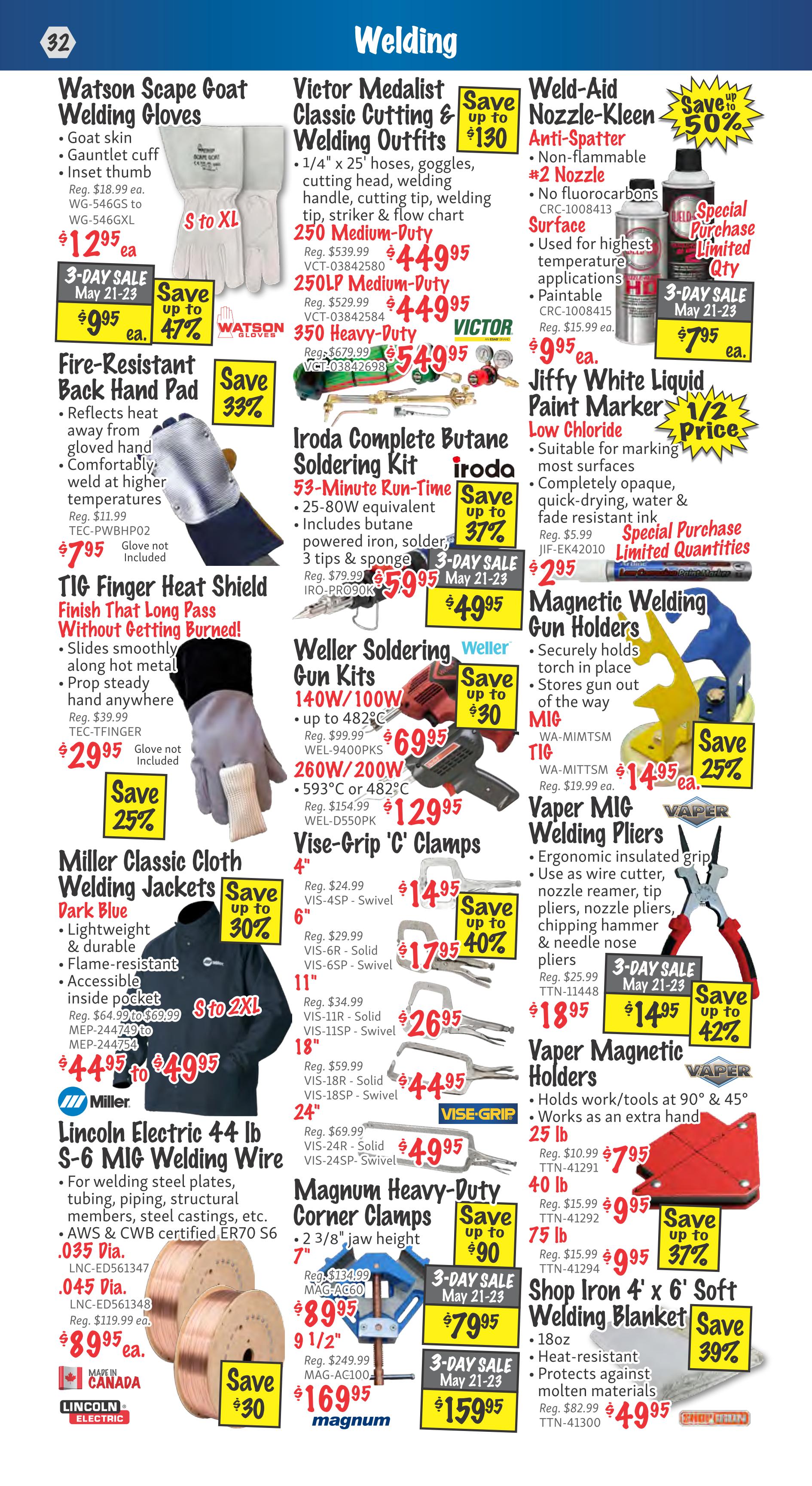 KMS Tools Welding flyer page 32 features a variety of welding and metalworking supplies. Watson Scape Goat Welding Gloves are on sale for $12.95, down from a regular price of $18.99, with a 3-day sale price of $9.95. Fire-Resistant Back Hand Pads are $7.95. TIG Finger Heat Shields are $29.95, saving 25%. Miller Classic Cloth Welding Jackets in Dark Blue are available from $44.95 to $49.95, with up to 30% off. Lincoln Electric 44 lb S-6 MIG Welding Wire in .035 Dia. is $8.95, and .045 Dia. is also $8.95, with a save $30 offer. Victor Medalist Classic Cutting & Welding Outfits are on sale with savings up to $130; the 250 Medium-Duty is $449.95, the 250LP Medium-Duty is $449.95, and the 350 Heavy-Duty is $549.95. Iroda Complete Butane Soldering Kits are 37% off, with a 3-day sale price of $49.95. Weller Soldering Gun Kits are up to $30 off; the 140W/100W is $69.95, and the 260W/200W is $129.95. Vise-Grip 'C' Clamps are on sale with up to 40% off; 4' clamps are $14.95, 6' clamps are $17.95, 11' clamps are $26.95, 18' clamps are $44.95, and 24' clamps are $49.95. Magnum Heavy-Duty Corner Clamps are up to $90 off, with 7' clamps at $79.95 (3-day sale) and 9 1/2' clamps at $159.95 (3-day sale). Weld-Aid Anti-Spatter Nozzle-Kleen is 50% off, with a 3-day sale price of $7.95. Jiffy White Liquid Paint Markers are 1/2 price at $2.95. Magnetic Welding Gun Holders are 25% off at $14.95. Vaper Magnetic Welding Pliers are up to 42% off, with a 3-day sale price of $14.95. Vaper Magnetic Holders are $7.95 for 25 lb and $9.95 for 40 lb. Shop Iron 4' x 6' Soft Welding Blanket is 39% off at $49.95.
