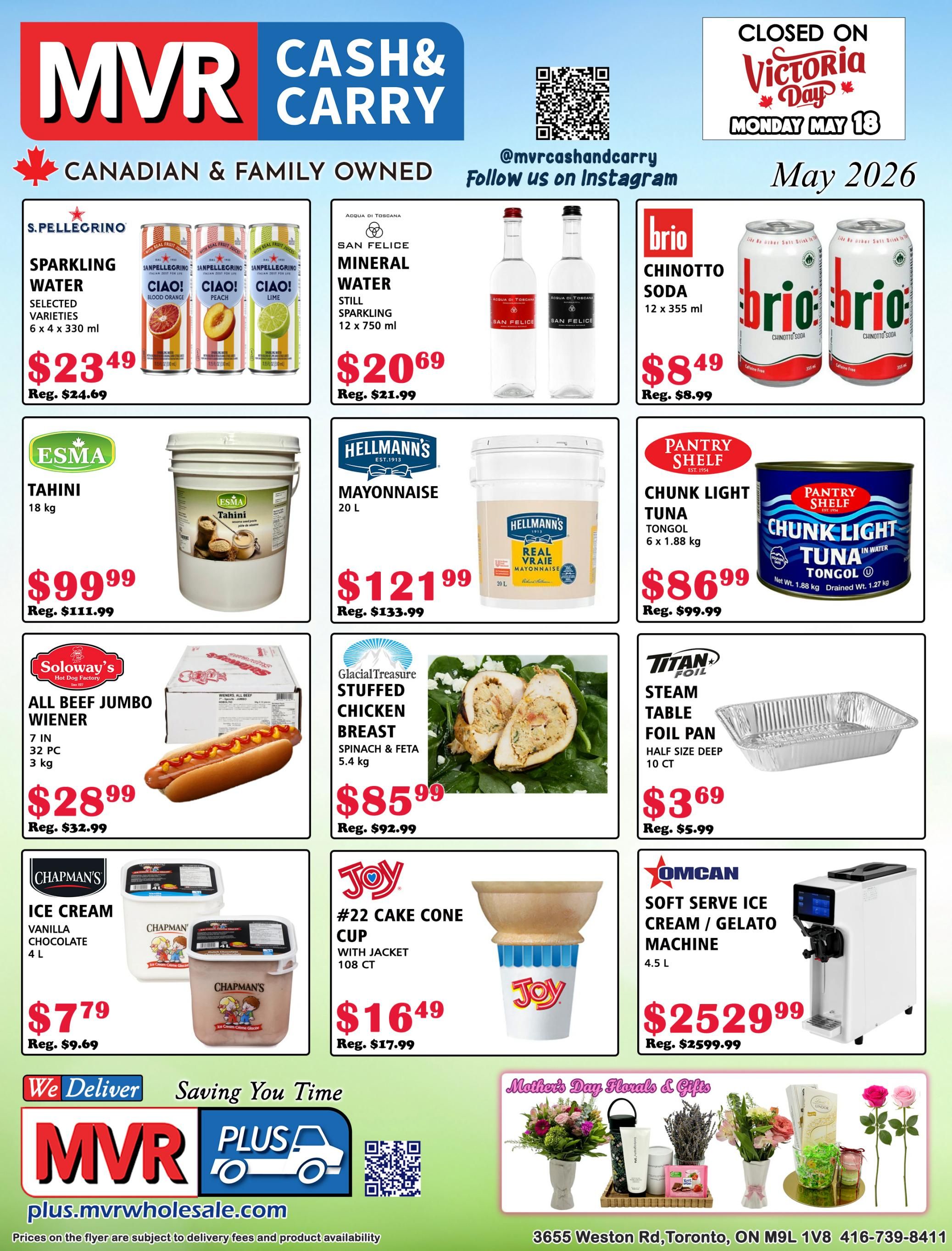 MVR Cash and Carry flyer for May 2026. Featured products include S.Pellegrino Sparkling Water at $23.49 (regular $24.69), San Felice Mineral Water for $20.69 (regular $21.99), and Brio Chinotto Soda 12 x 355 ml for $8.49 (regular $8.99). Also available are Esma Tahini 18 kg for $99.99 (regular $111.99), Hellmann's Mayonnaise 20 L for $121.99 (regular $133.99), and Pantry Shelf Chunk Light Tuna Tongol 6 x 1.88 kg for $86.99 (regular $99.99). Soloway's All Beef Jumbo Wiener 7 in, 32 pc, 3 kg is on sale for $28.99 (regular $32.99). Glacial Treasure Stuffed Chicken Breast with Spinach & Feta, 5.4 kg, is $85.99 (regular $92.99). Chapman's Ice Cream Vanilla Chocolate 4 L is $7.79 (regular $9.69). Joy #22 Cake Cone Cups with Jacket, 108 ct, are $16.49 (regular $17.99). Omcan Soft Serve Ice Cream / Gelato Machine 4.5 L is $2529.99 (regular $2599.99). Titan Foil Steam Table Foil Pans, half size deep, 10 ct, are $3.69 (regular $5.99). The flyer also highlights Mother's Day Florals & Gifts. The store is closed on Victoria Day, Monday, May 18. MVR Cash and Carry is located at 3655 Weston Rd, Toronto, ON M9L 1V8, with phone number 416-739-8411. Delivery services are available via MVR Plus.plus.mvrmvrholeale.com.
