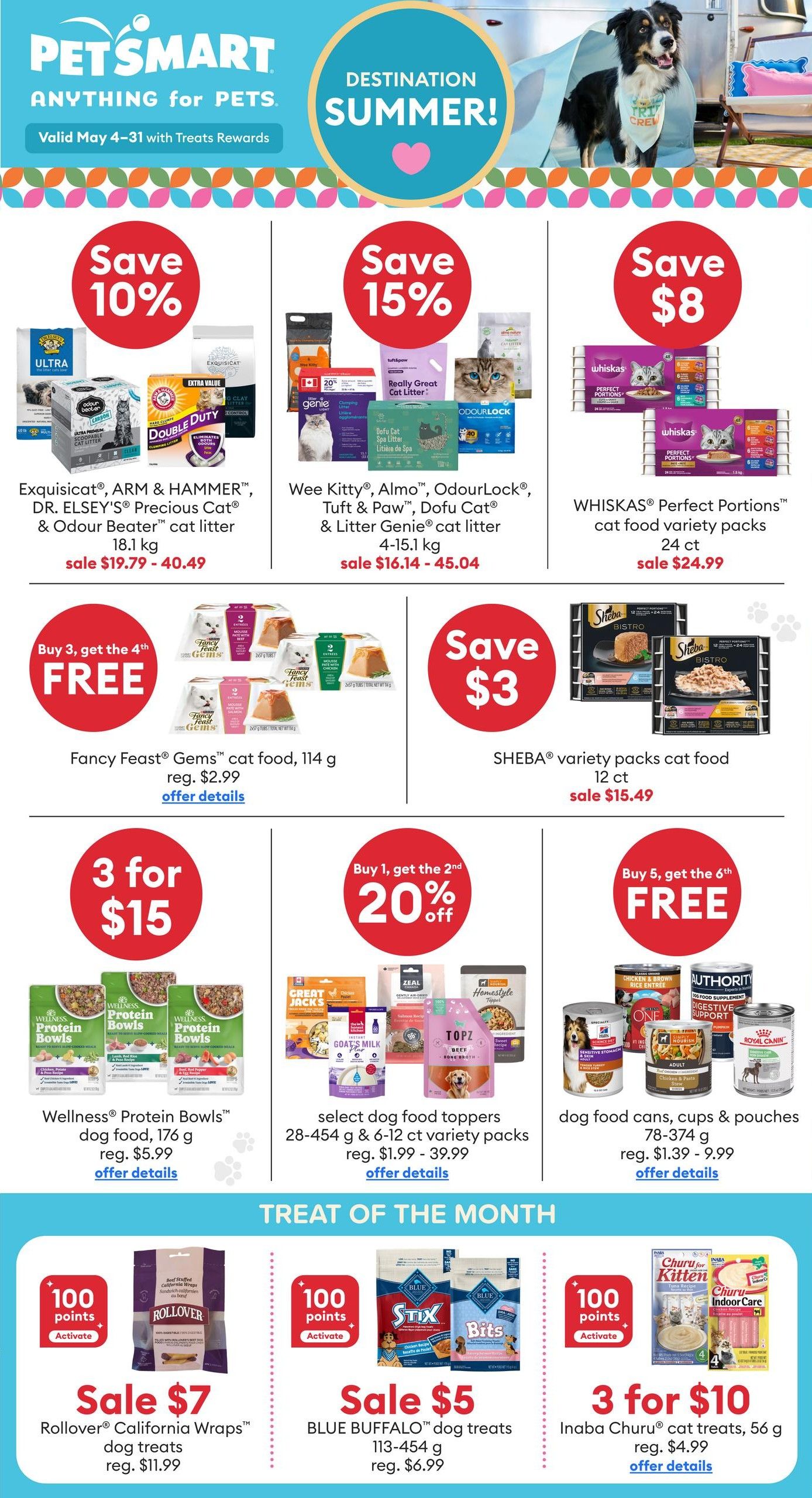 PetSmart flyer page 3 featuring 'Destination Summer!' theme. Save 10% on Exquisicat, ARM & HAMMER, DR. ELSEY'S Precious Cat & Odour Beater cat litter, 18.1 kg, sale $19.79 - $40.49. Save 15% on Wee Kitty, Almo, OdourLock, Tuft & Paw, Dofu Cat & Litter Genie cat litter, 4-15.1 kg, sale $16.14 - $45.04. Save $8 on WHISKAS Perfect Portions cat food variety packs, 24 ct, sale $24.99. Buy 3, get the 4th FREE on Fancy Feast Gems cat food, 114 g, reg. $2.99. Save $3 on SHEBA variety packs cat food, 12 ct, sale $15.49. Get 3 for $15 on Wellness Protein Bowls dog food, 176 g, reg. $5.99. Buy 1, get the 2nd 20% off select dog food toppers, 28-454 g & 6-12 ct variety packs, reg. $1.99 - $39.99. Buy 5, get the 6th FREE on dog food cans, cups & pouches, 78-374 g, reg. $1.39 - $9.99. Treat of the Month specials include: Sale $7 on Rollover California Wraps dog treats, reg. $11.99, with 100 points. Sale $5 on BLUE BUFFALO dog treats, 113-454 g, reg. $6.99, with 100 points. 3 for $10 on Inaba Churu cat treats, 56 g, reg. $4.99, with 100 points.