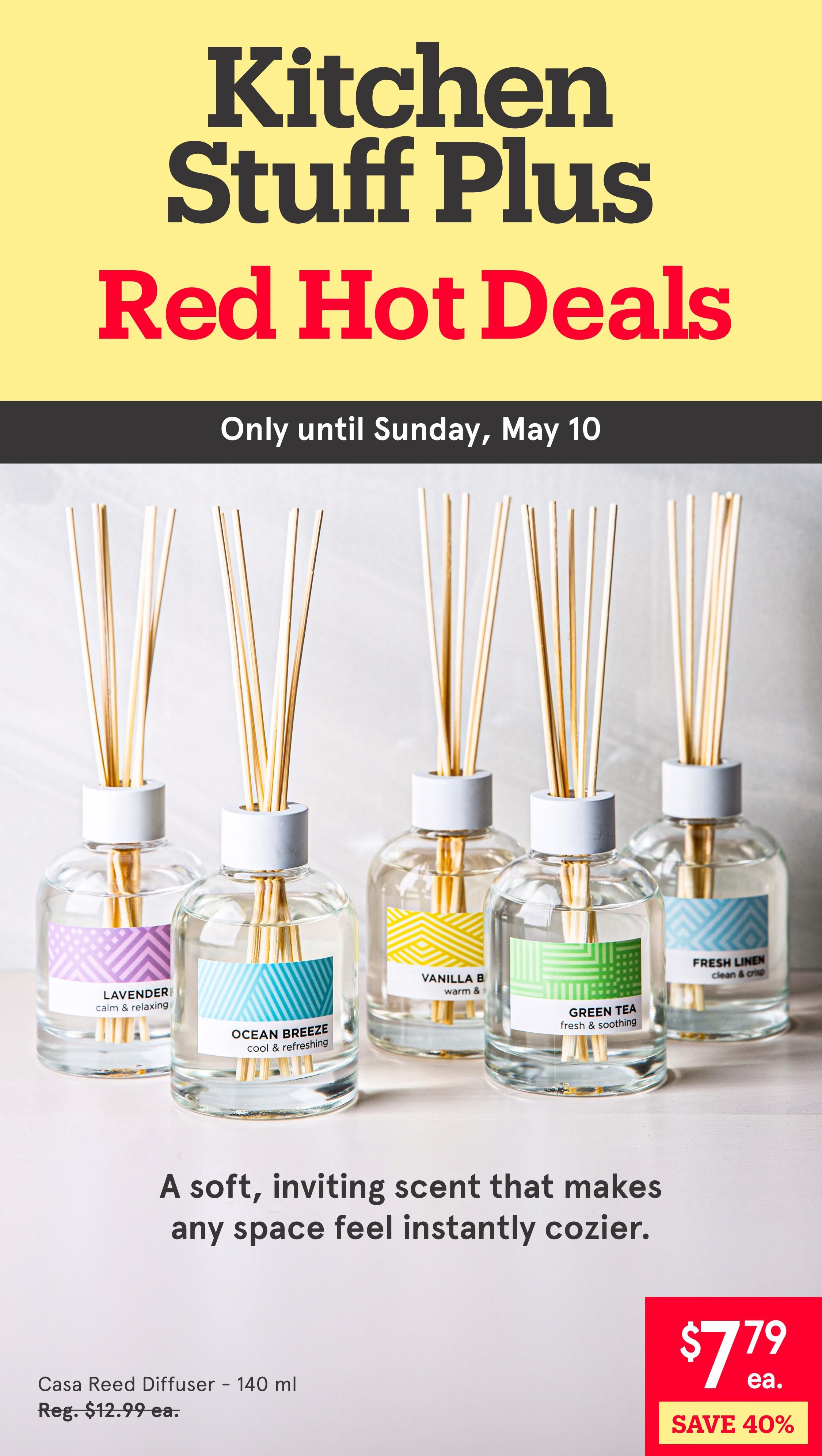 Kitchen Stuff Plus Red Hot Deals flyer, valid only until Sunday, May 10. Featured are Casa Reed Diffusers, 140 ml, in various scents including Lavender (calm & relaxing), Ocean Breeze (cool & refreshing), Vanilla Bean (warm & comforting), and Green Tea (fresh & soothing). These diffusers are on sale for $7.79 each, a 40% savings from the regular price of $12.99 each. The page highlights how these diffusers create a soft, inviting scent that makes any space feel instantly cozier.