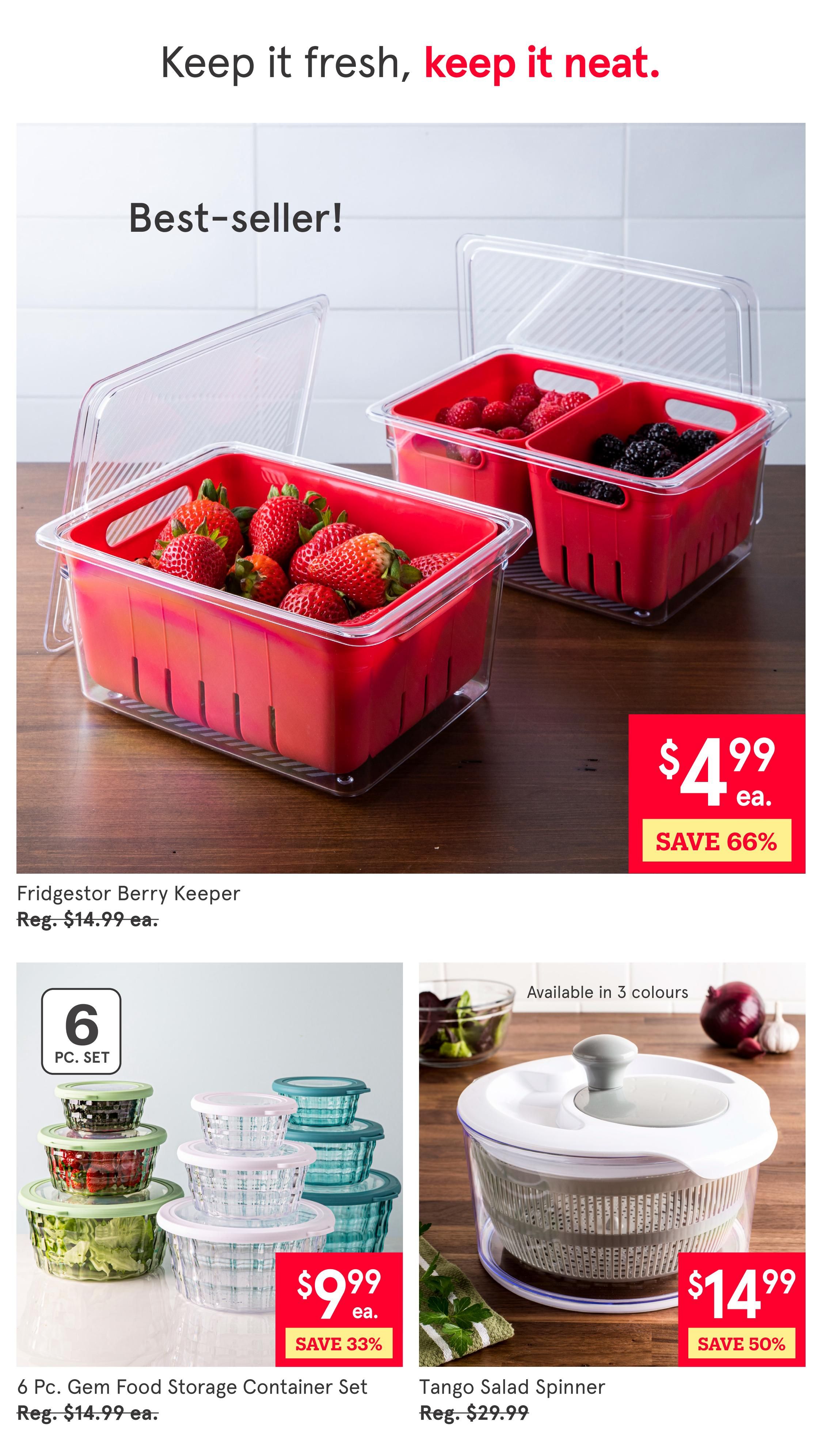 Kitchen Stuff Plus weekly flyer specials page 5 features kitchen organization and food prep items. A best-selling Fridgetor Berry Keeper is on sale for $4.99 each, saving 66% off the regular price of $14.99. Also available is a 6 Pc. Gem Food Storage Container Set for $9.99 each, saving 33% off the regular price of $14.99. The Tango Salad Spinner is available in 3 colours for $14.99 each, saving 50% off the regular price of $29.99.